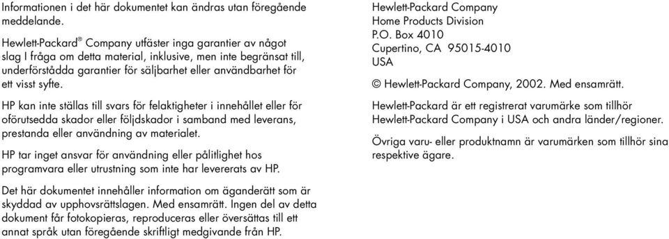 syfte. HP kan inte ställas till svars för felaktigheter i innehållet eller för oförutsedda skador eller följdskador i samband med leverans, prestanda eller användning av materialet.