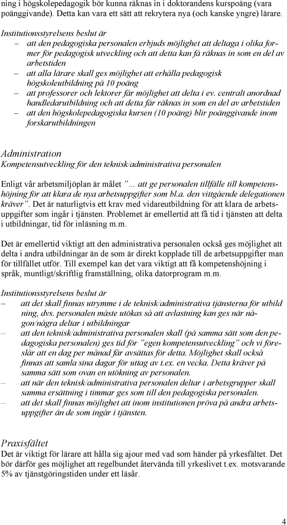 erhålla pedagogisk högskoleutbildning på 10 poäng att professorer och lektorer får möjlighet att delta i ev.