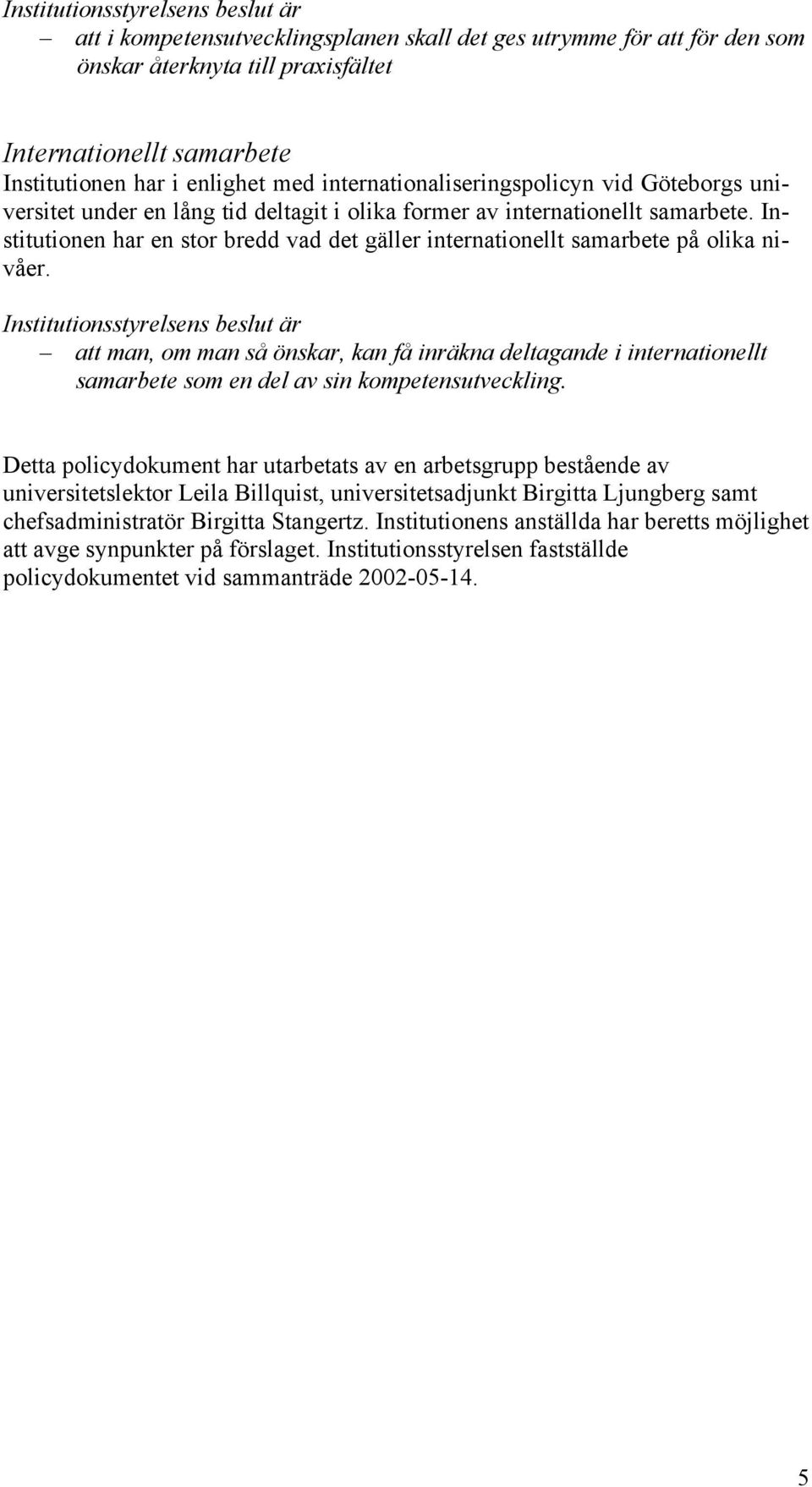 att man, om man så önskar, kan få inräkna deltagande i internationellt samarbete som en del av sin kompetensutveckling.