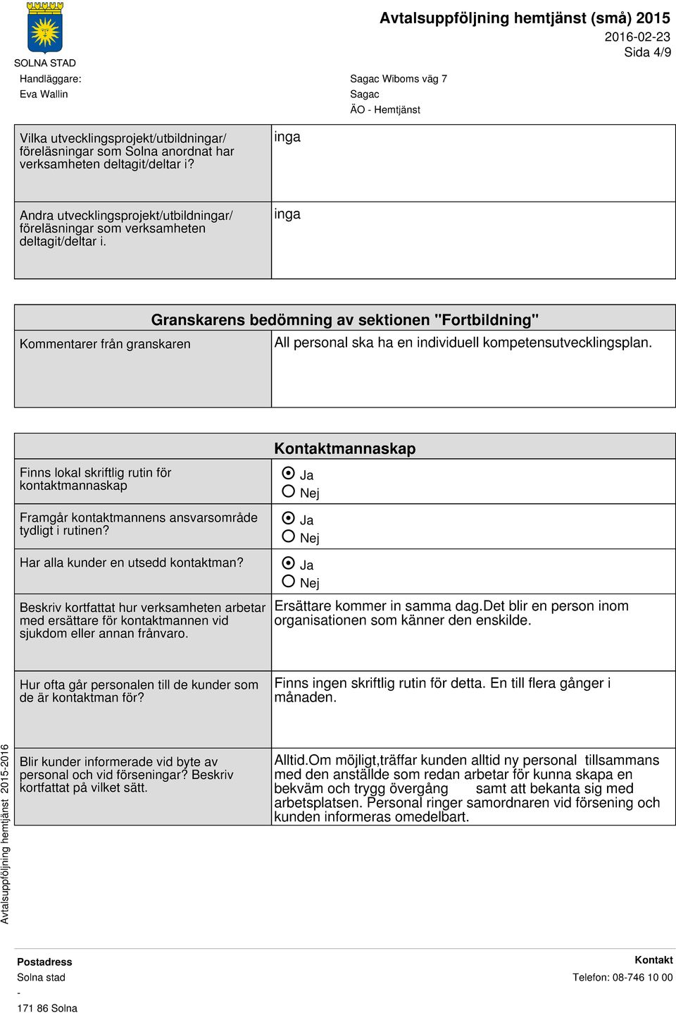 inga Kommentarer från granskaren Granskarens bedömning av sektionen "Fortbildning" All personal ska ha en individuell kompetensutvecklingsplan.