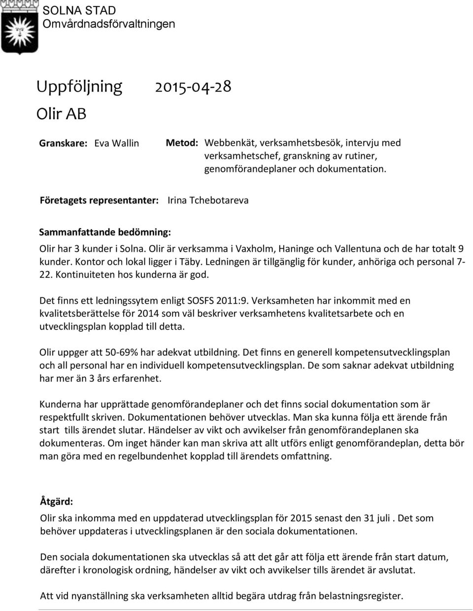 Kontor och lokal ligger i Täby. Ledningen är tillgänglig för kunder, anhöriga och personal 7 22. Kontinuiteten hos kunderna är god. Det finns ett ledningssytem enligt SOSFS 2011:9.