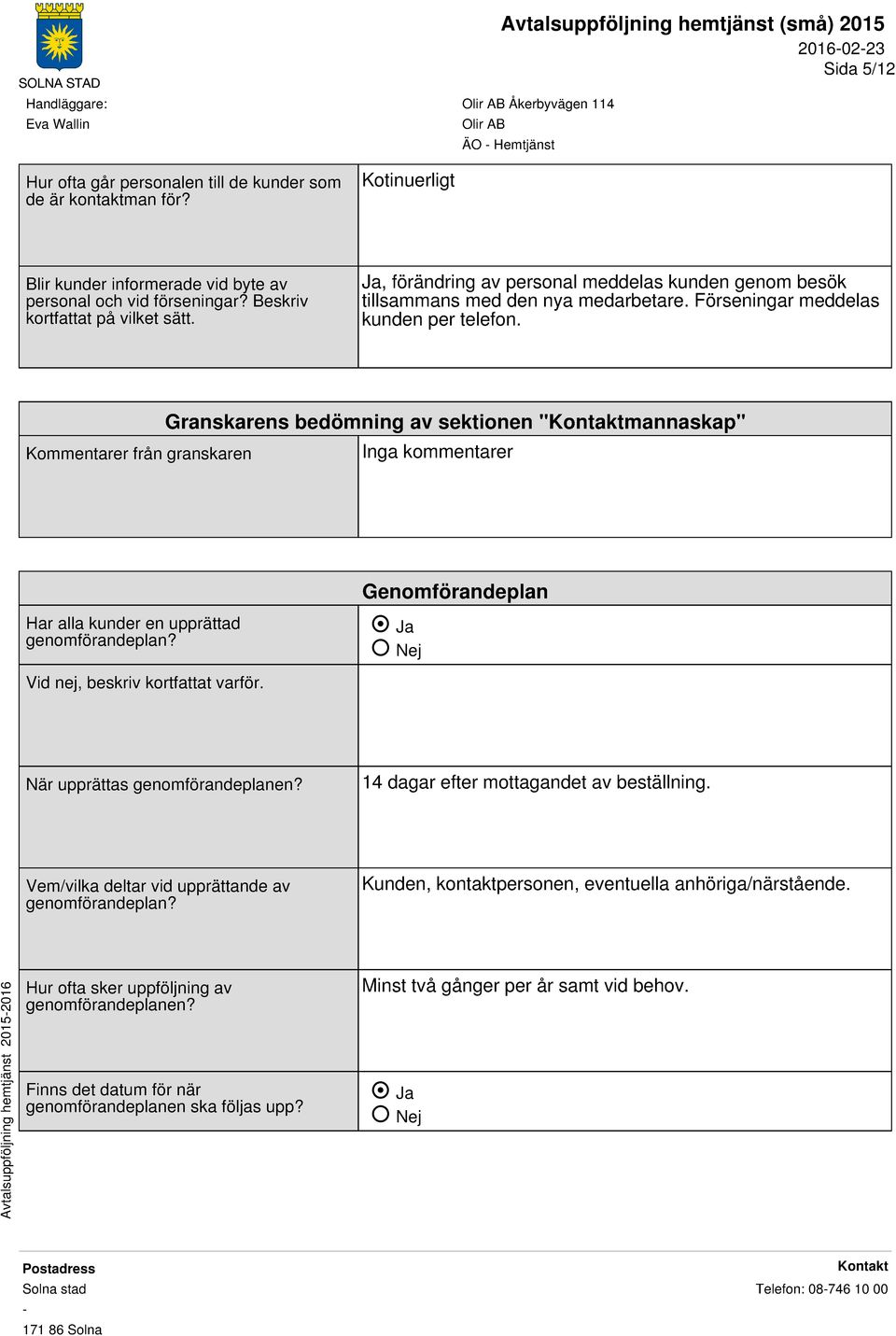 Kommentarer från granskaren Granskarens bedömning av sektionen "mannaskap" Inga kommentarer Har alla kunder en upprättad genomförandeplan? Vid nej, beskriv kortfattat varför.