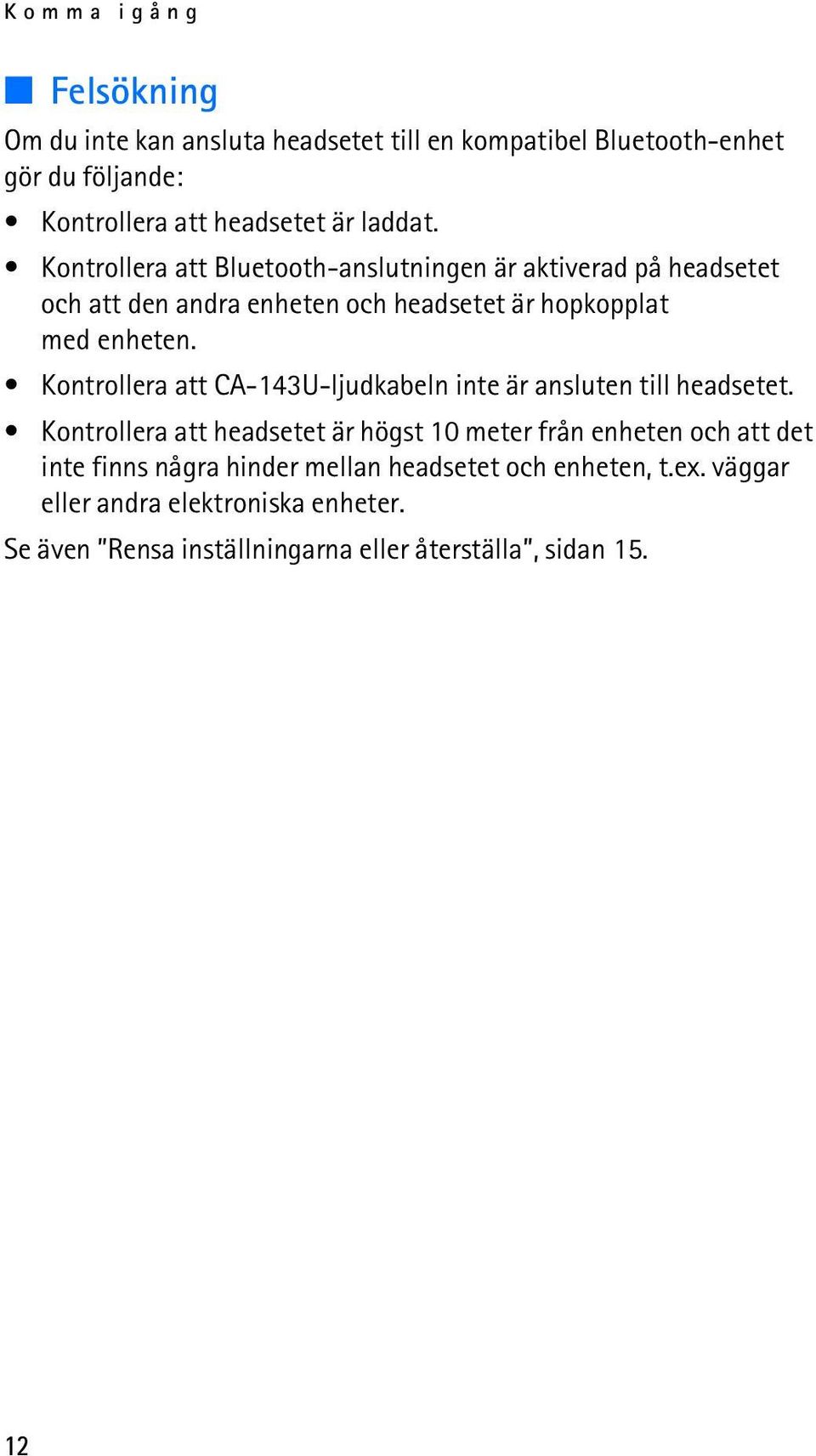 Kontrollera att CA-143U-ljudkabeln inte är ansluten till headsetet.