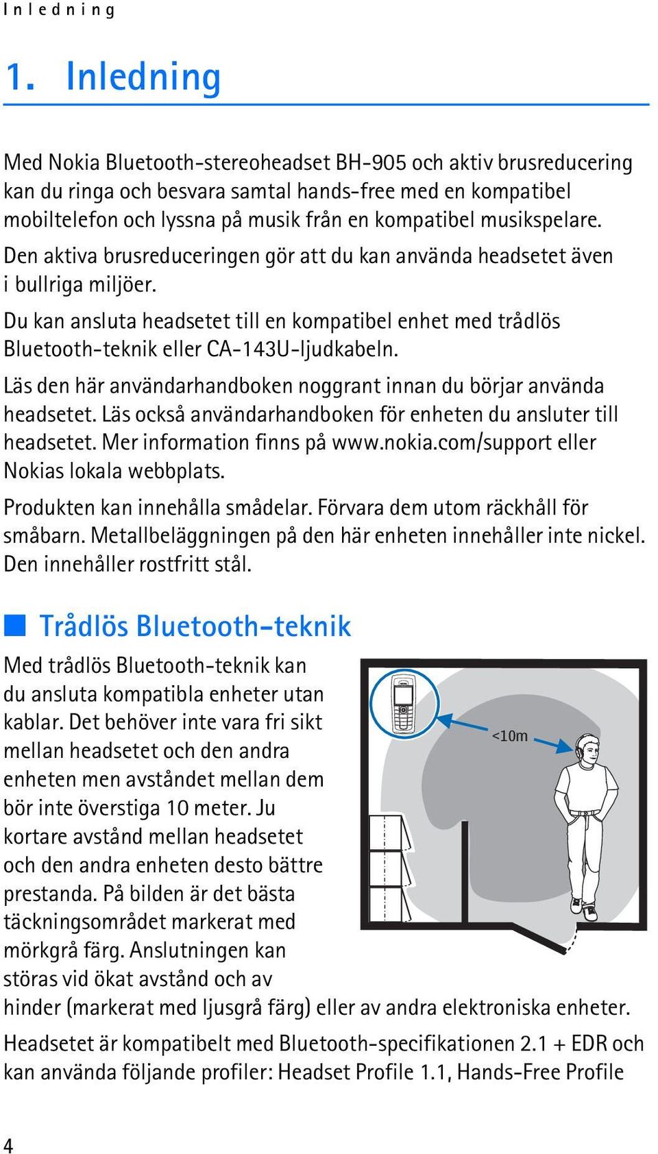 musikspelare. Den aktiva brusreduceringen gör att du kan använda headsetet även i bullriga miljöer.