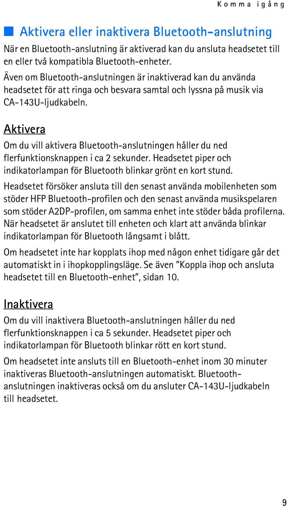 Aktivera Om du vill aktivera Bluetooth-anslutningen håller du ned flerfunktionsknappen i ca 2 sekunder. Headsetet piper och indikatorlampan för Bluetooth blinkar grönt en kort stund.