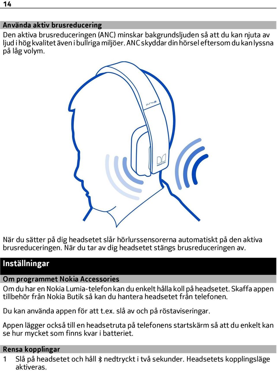 När du tar av dig headsetet stängs brusreduceringen av. Inställningar Om programmet Nokia Accessories Om du har en Nokia Lumia-telefon kan du enkelt hålla koll på headsetet.