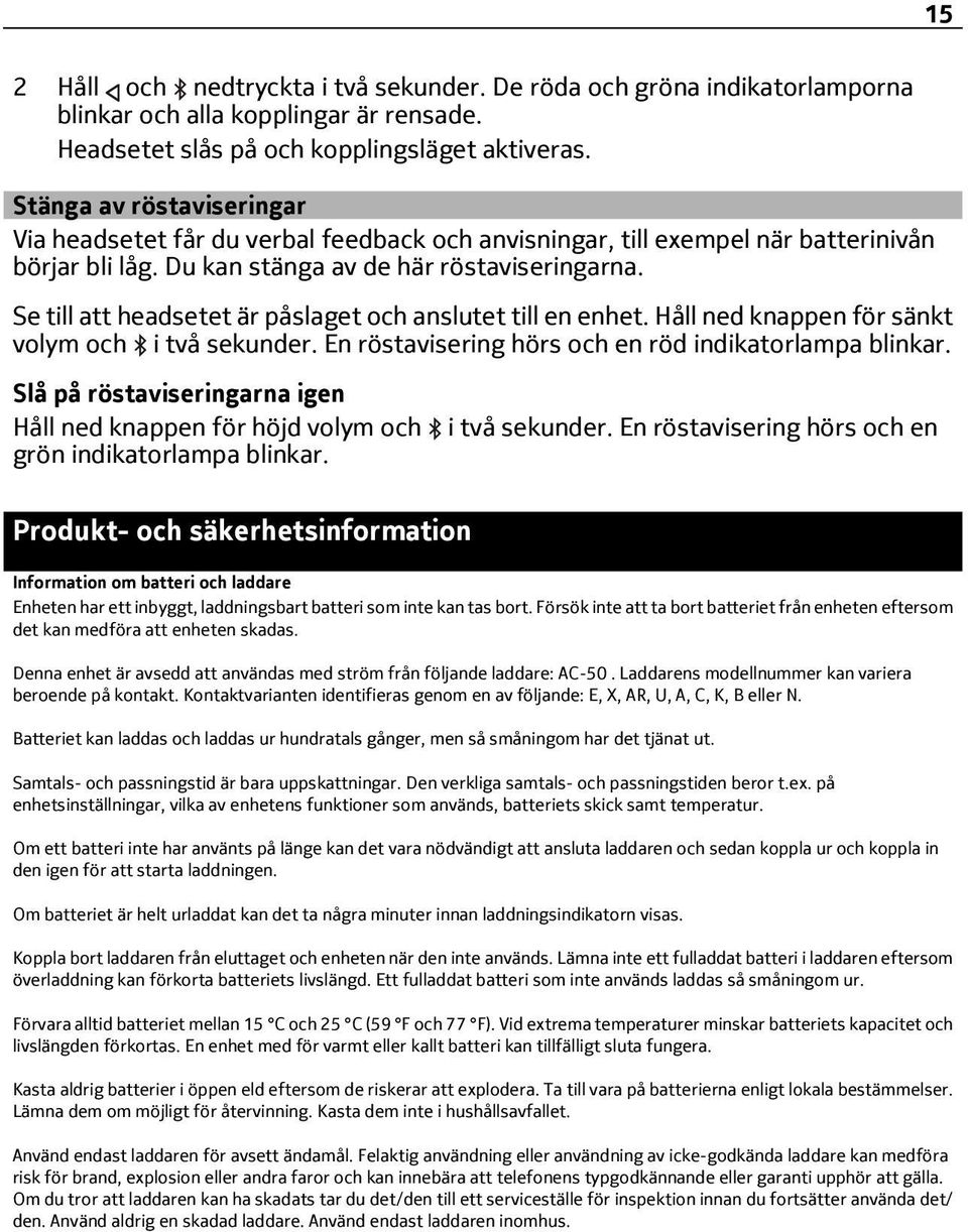 Se till att headsetet är påslaget och anslutet till en enhet. Håll ned knappen för sänkt volym och i två sekunder. En röstavisering hörs och en röd indikatorlampa blinkar.