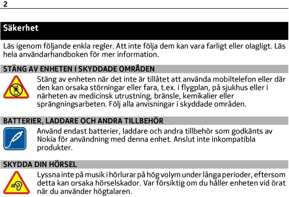 i flygplan, på sjukhus eller i närheten av medicinsk utrustning, bränsle, kemikalier eller sprängningsarbeten. Följ alla anvisningar i skyddade områden.