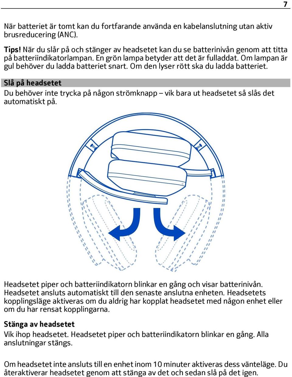 Om den lyser rött ska du ladda batteriet. Slå på headsetet Du behöver inte trycka på någon strömknapp vik bara ut headsetet så slås det automatiskt på.