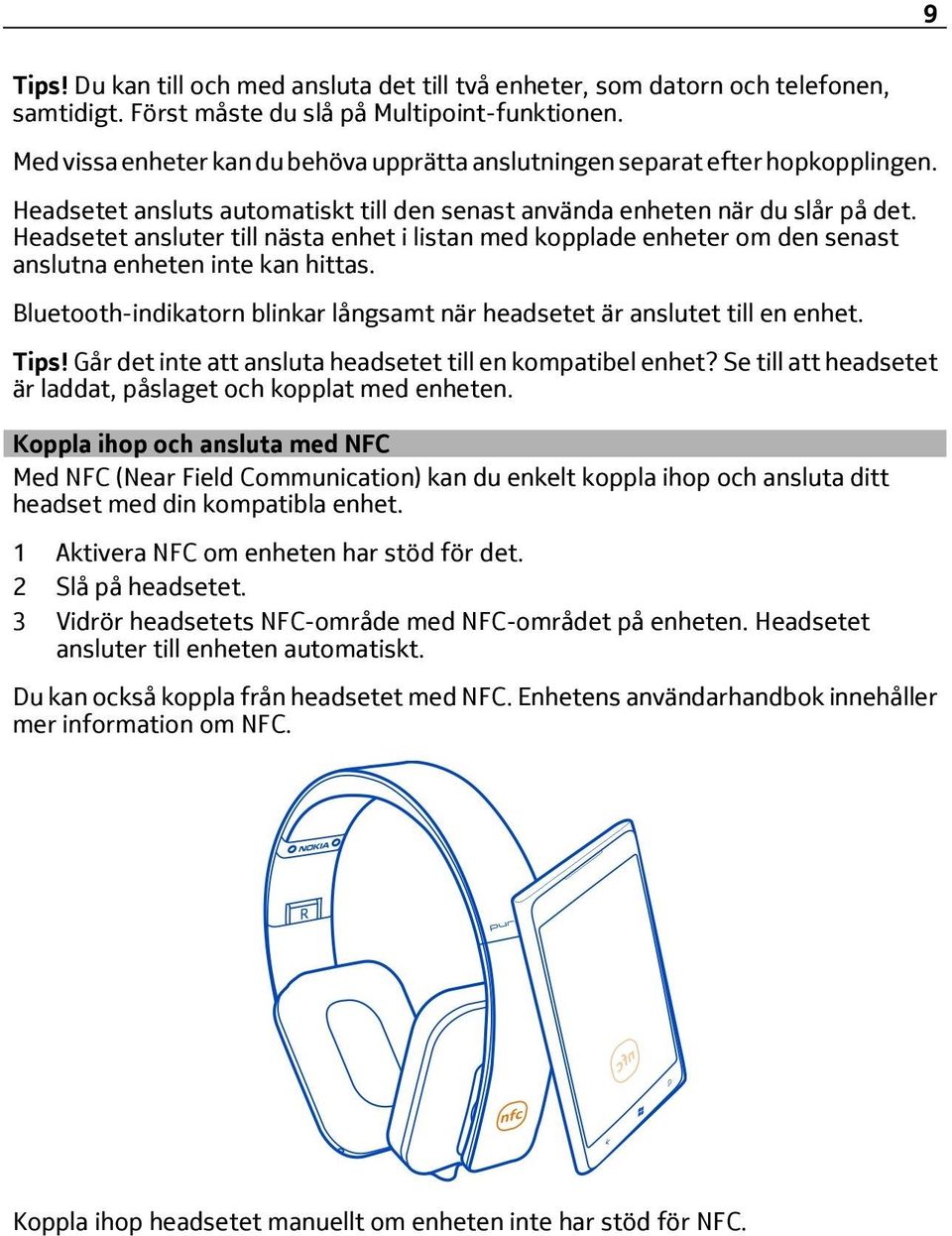 Headsetet ansluter till nästa enhet i listan med kopplade enheter om den senast anslutna enheten inte kan hittas. Bluetooth-indikatorn blinkar långsamt när headsetet är anslutet till en enhet. Tips!