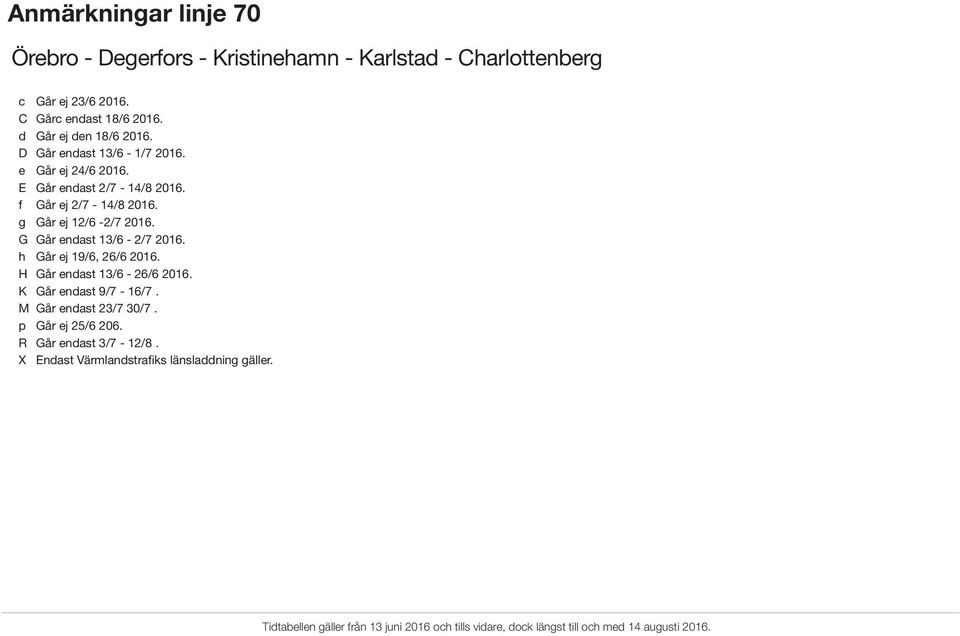 f Går ej 2/7-14/8 2016. g Går ej 12/6-2/7 2016. G Går endast 13/6-2/7 2016. h Går ej 19/6, 26/6 2016.