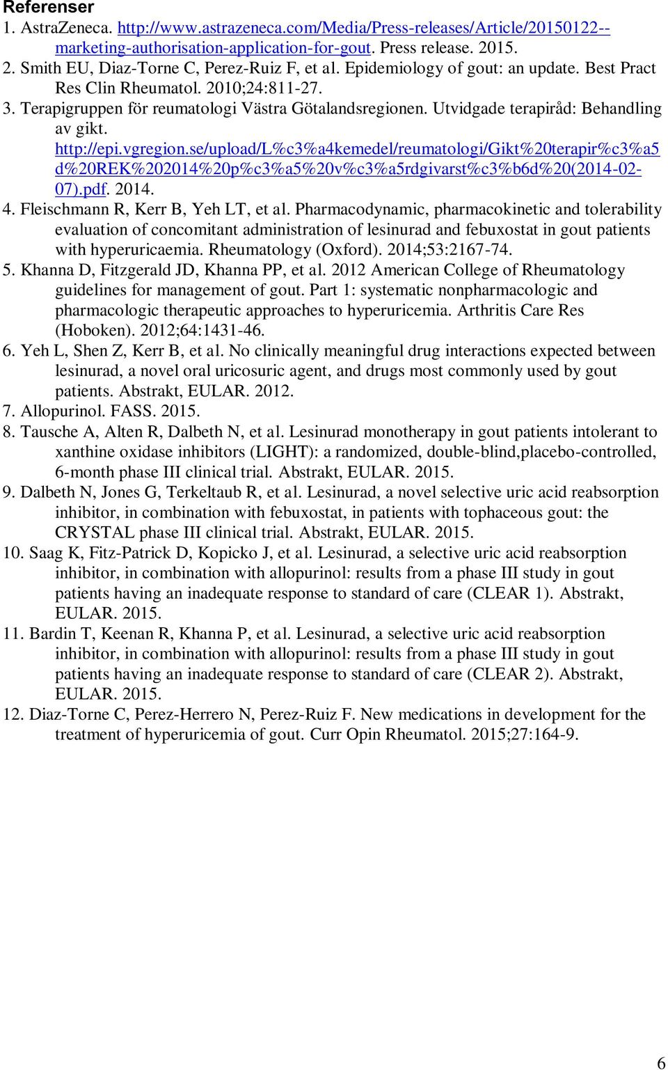 Utvidgade terapiråd: Behandling av gikt. http://epi.vgregion.se/upload/l%c3%a4kemedel/reumatologi/gikt%20terapir%c3%a5 d%20rek%202014%20p%c3%a5%20v%c3%a5rdgivarst%c3%b6d%20(2014-02- 07).pdf. 2014. 4.