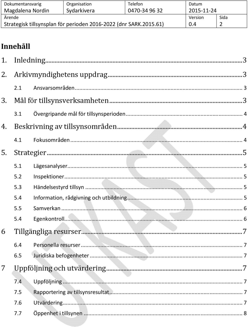 .. 5 5.5 Samverkan... 6 5.4 Egenkontroll... 6 6 Tillgängliga resurser... 7 6.4 Personella resurser... 7 6.5 Juridiska befogenheter... 7 7 Uppföljning och utvärdering.