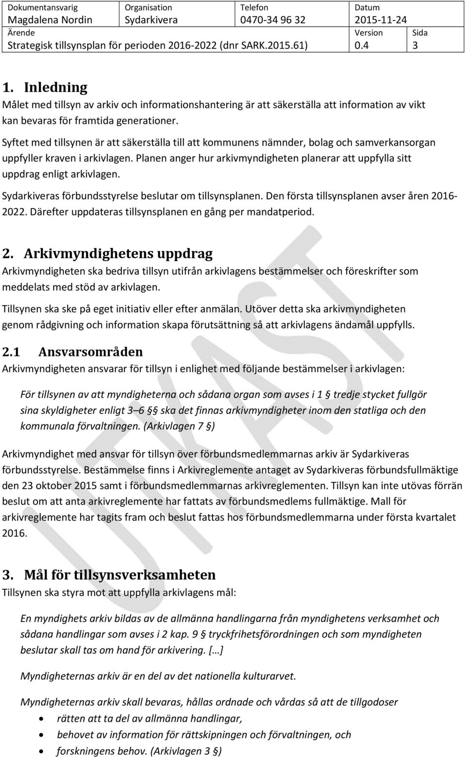 Planen anger hur arkivmyndigheten planerar att uppfylla sitt uppdrag enligt arkivlagen. s förbundsstyrelse beslutar om tillsynsplanen. Den första tillsynsplanen avser åren 2016-2022.