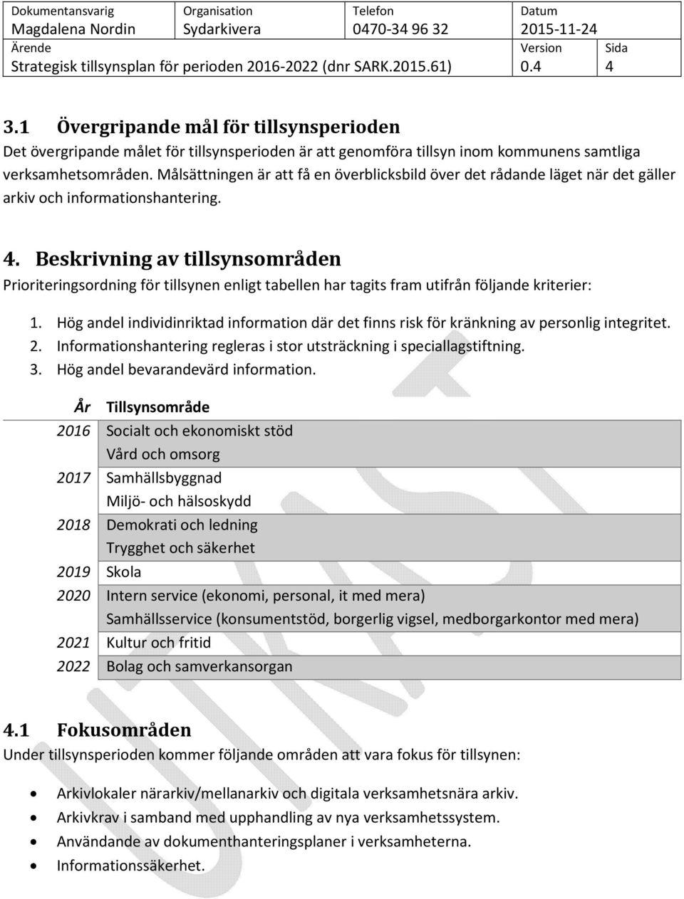 Beskrivning av tillsynsområden Prioriteringsordning för tillsynen enligt tabellen har tagits fram utifrån följande kriterier: 1.