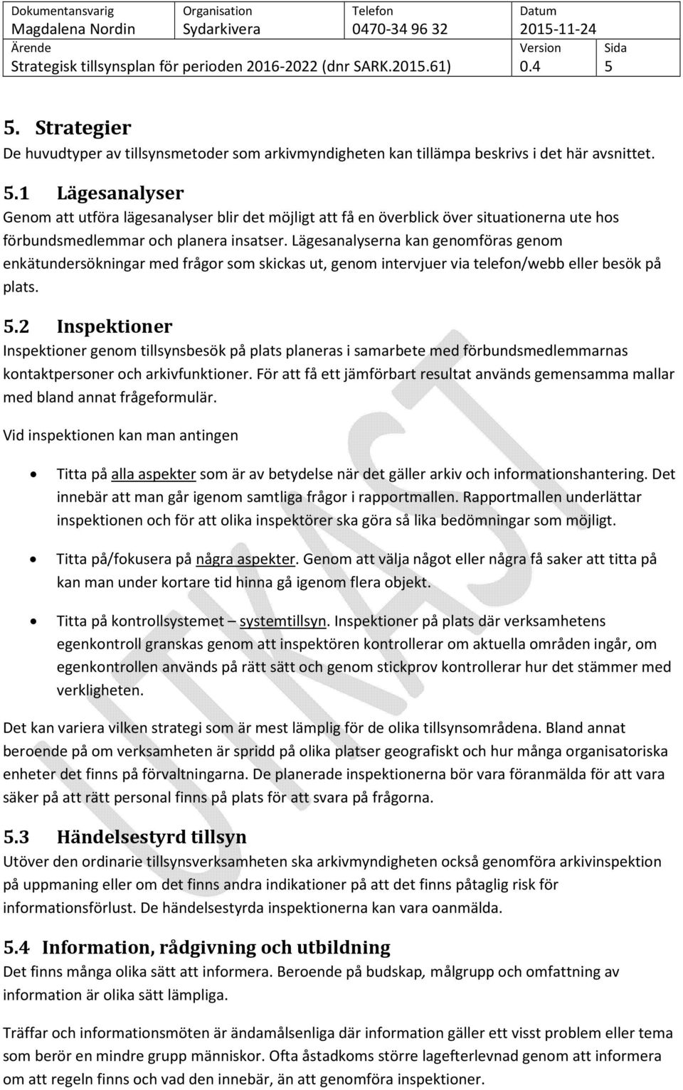 2 Inspektioner Inspektioner genom tillsynsbesök på plats planeras i samarbete med förbundsmedlemmarnas kontaktpersoner och arkivfunktioner.