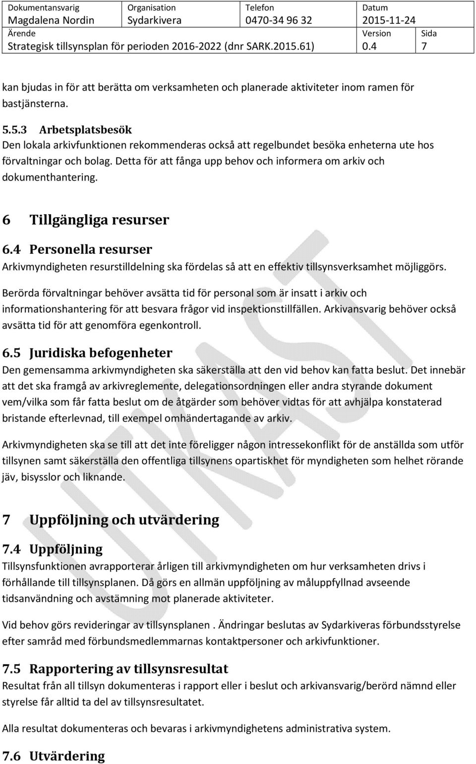 Detta för att fånga upp behov och informera om arkiv och dokumenthantering. 6 Tillgängliga resurser 6.