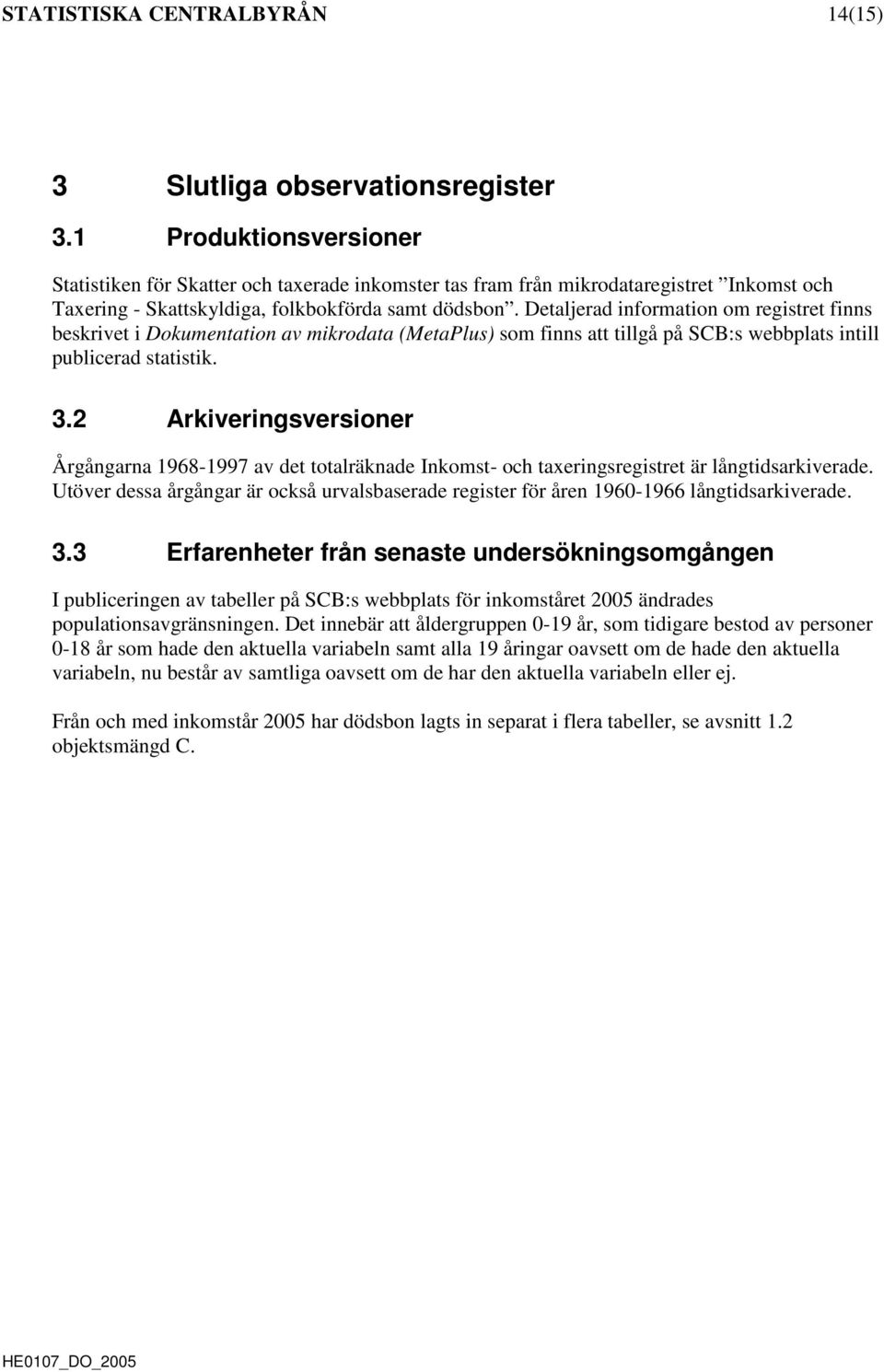 Detaljerad information om registret finns beskrivet i Dokumentation av mikrodata (MetaPlus) som finns att tillgå på SC:s webbplats intill publicerad statistik. 3.