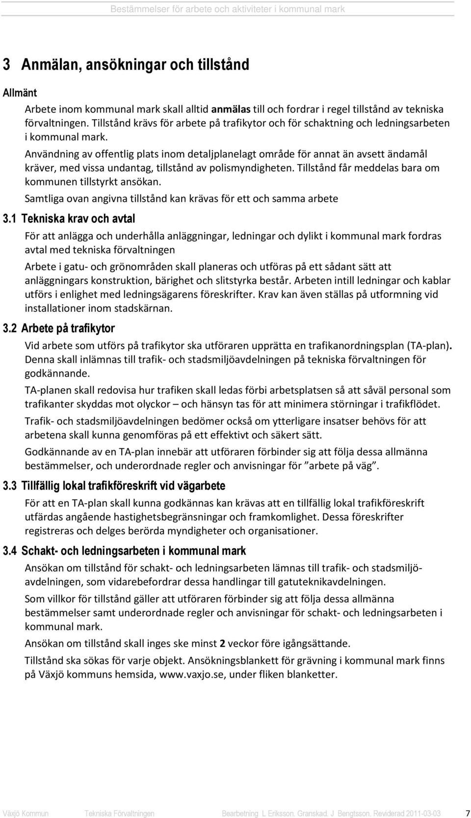 Användning av offentlig plats inom detaljplanelagt område för annat än avsett ändamål kräver, med vissa undantag, tillstånd av polismyndigheten.