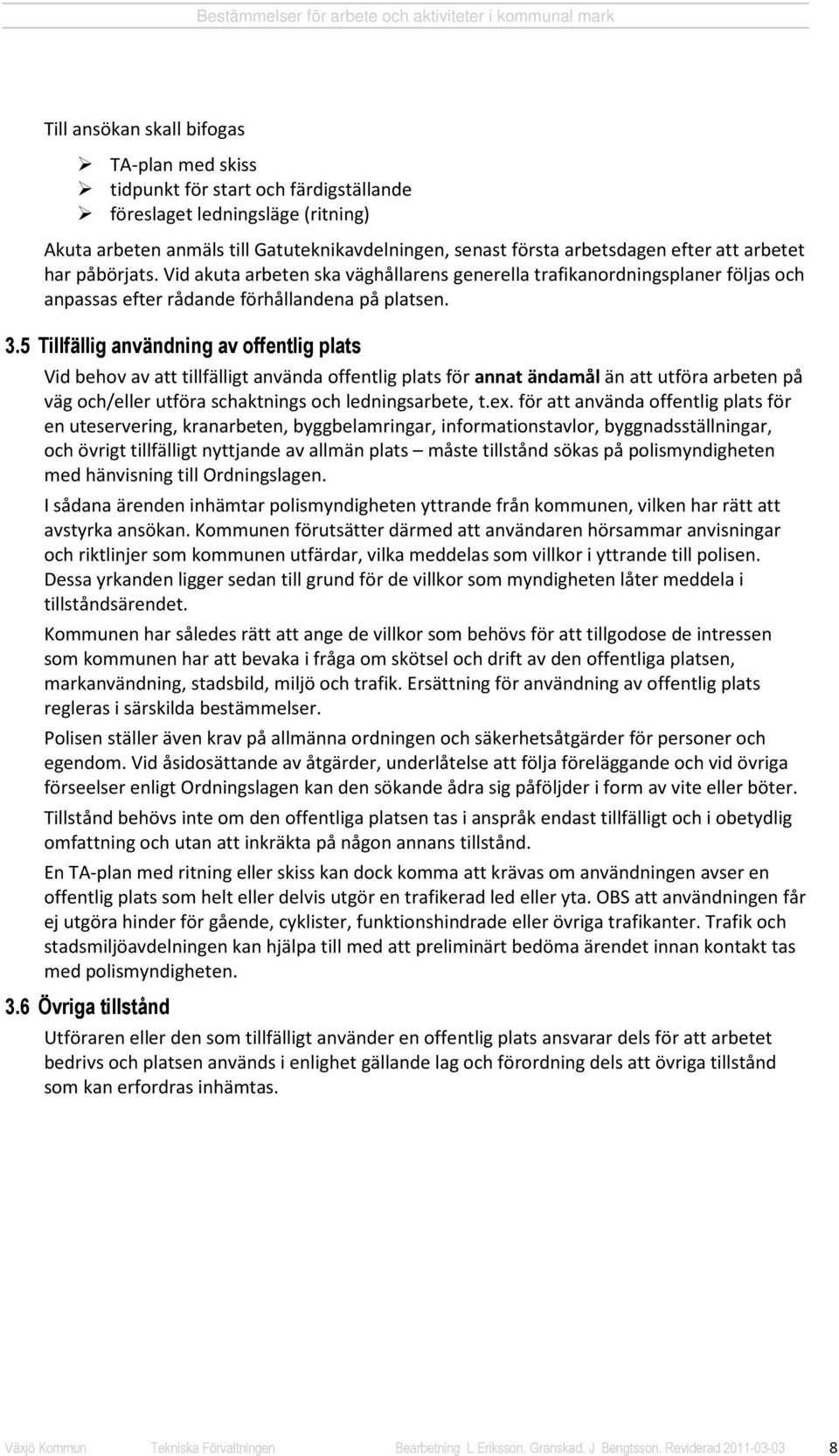 5 Tillfällig användning av offentlig plats Vid behov av att tillfälligt använda offentlig plats för annat ändamål än att utföra arbeten på väg och/eller utföra schaktnings och ledningsarbete, t.ex.