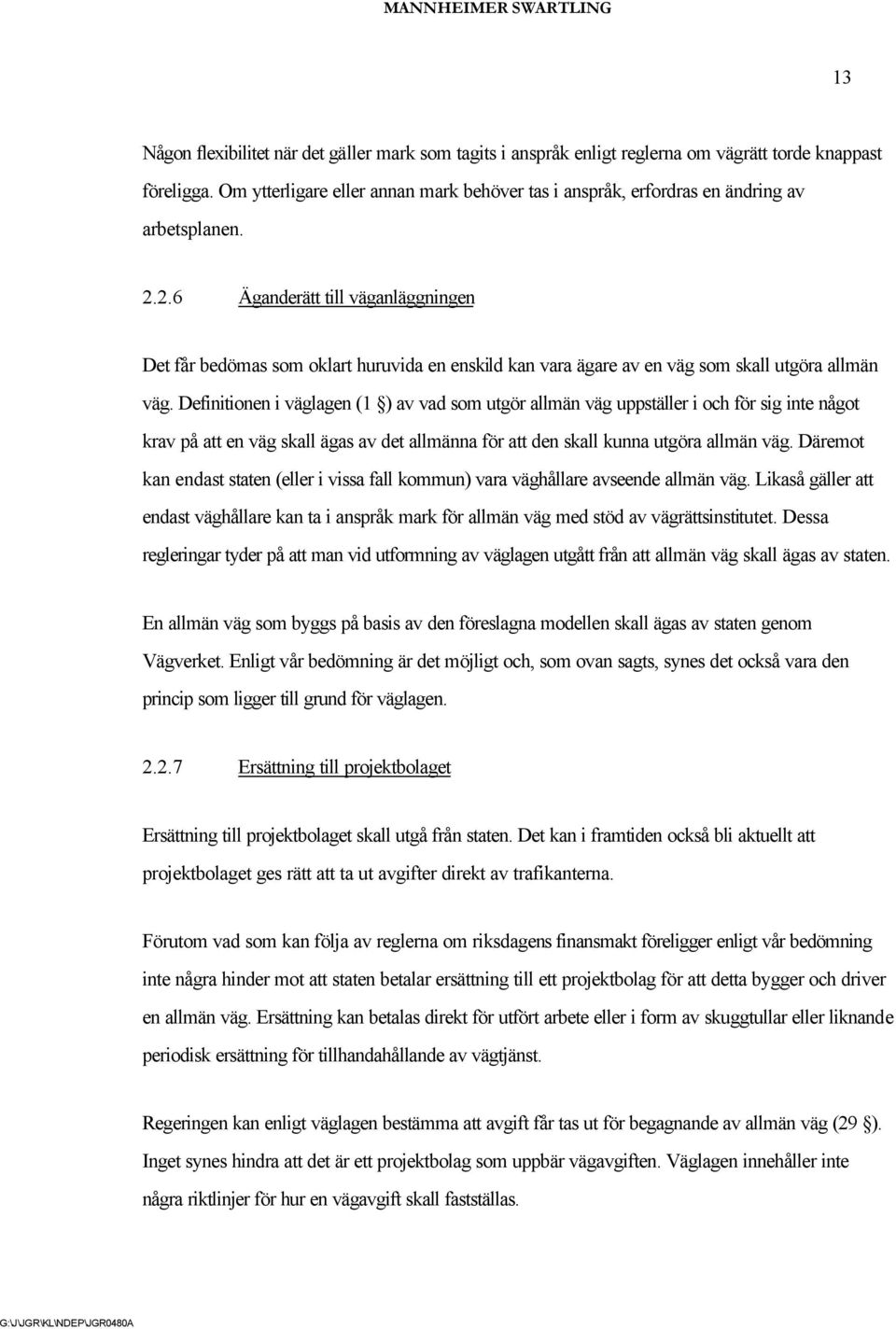 2.6 Äganderätt till väganläggningen Det får bedömas som oklart huruvida en enskild kan vara ägare av en väg som skall utgöra allmän väg.