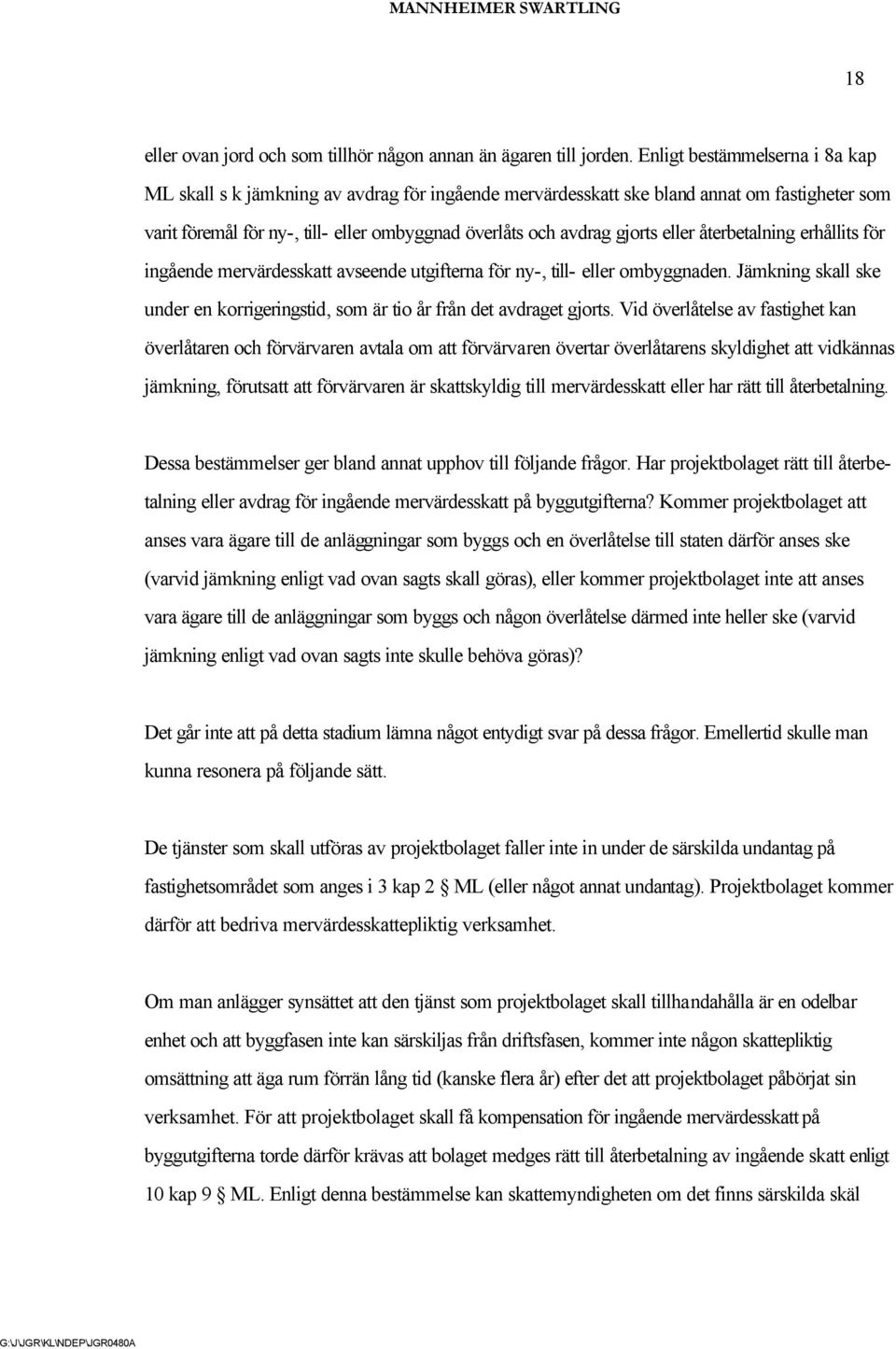 eller återbetalning erhållits för ingående mervärdessk avseende utgifterna för ny-, till- eller ombyggnaden. Jämkning skall ske under en korrigeringstid, som är tio år från det avdraget gjorts.