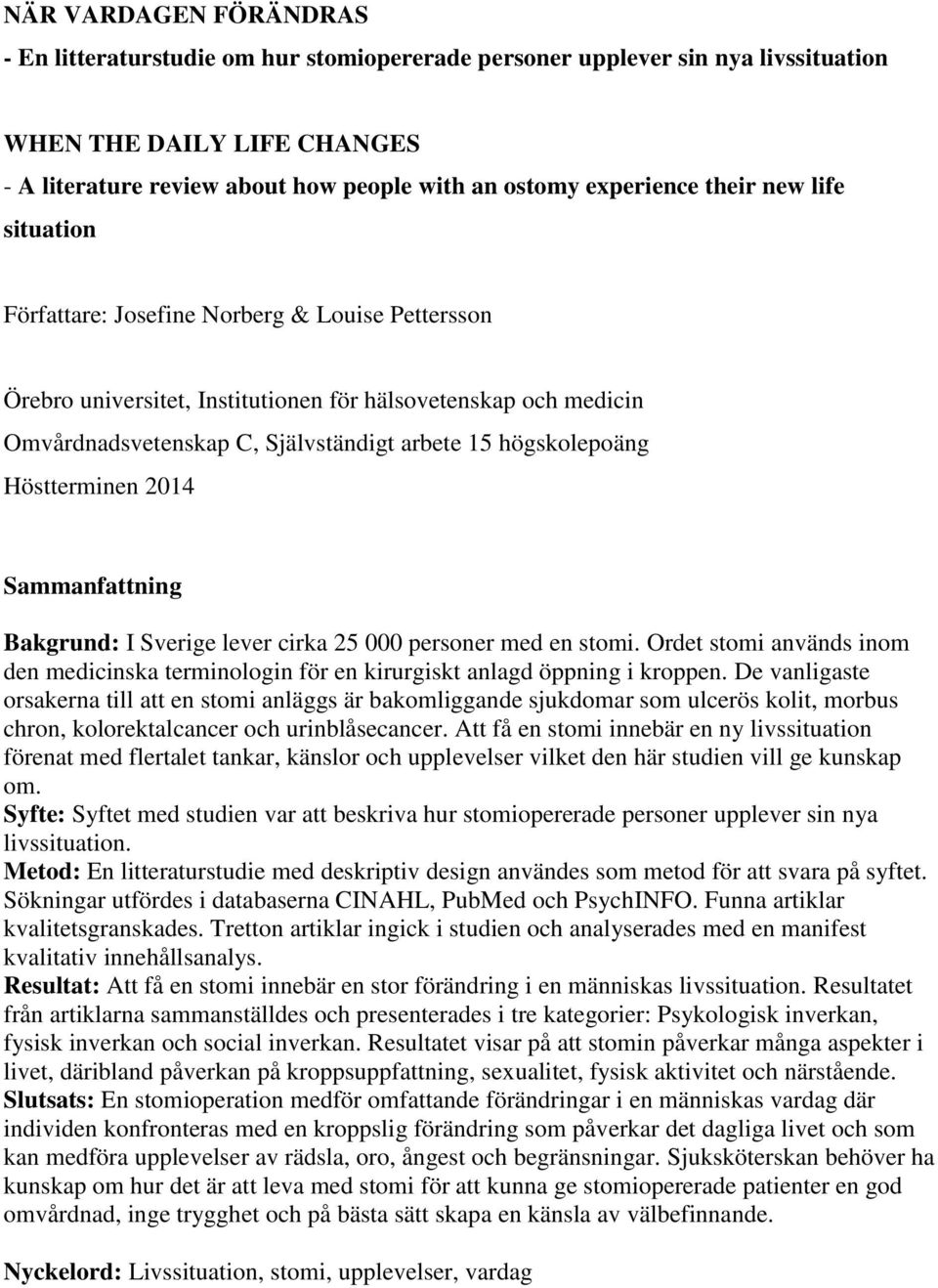 Höstterminen 2014 Sammanfattning Bakgrund: I Sverige lever cirka 25 000 personer med en stomi. Ordet stomi används inom den medicinska terminologin för en kirurgiskt anlagd öppning i kroppen.