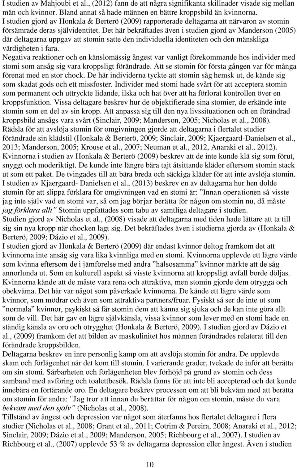 Det här bekräftades även i studien gjord av Manderson (2005) där deltagarna uppgav att stomin satte den individuella identiteten och den mänskliga värdigheten i fara.