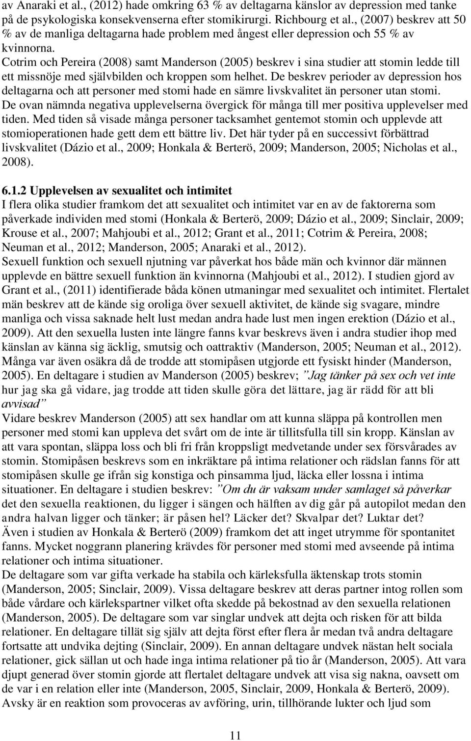 Cotrim och Pereira (2008) samt Manderson (2005) beskrev i sina studier att stomin ledde till ett missnöje med självbilden och kroppen som helhet.