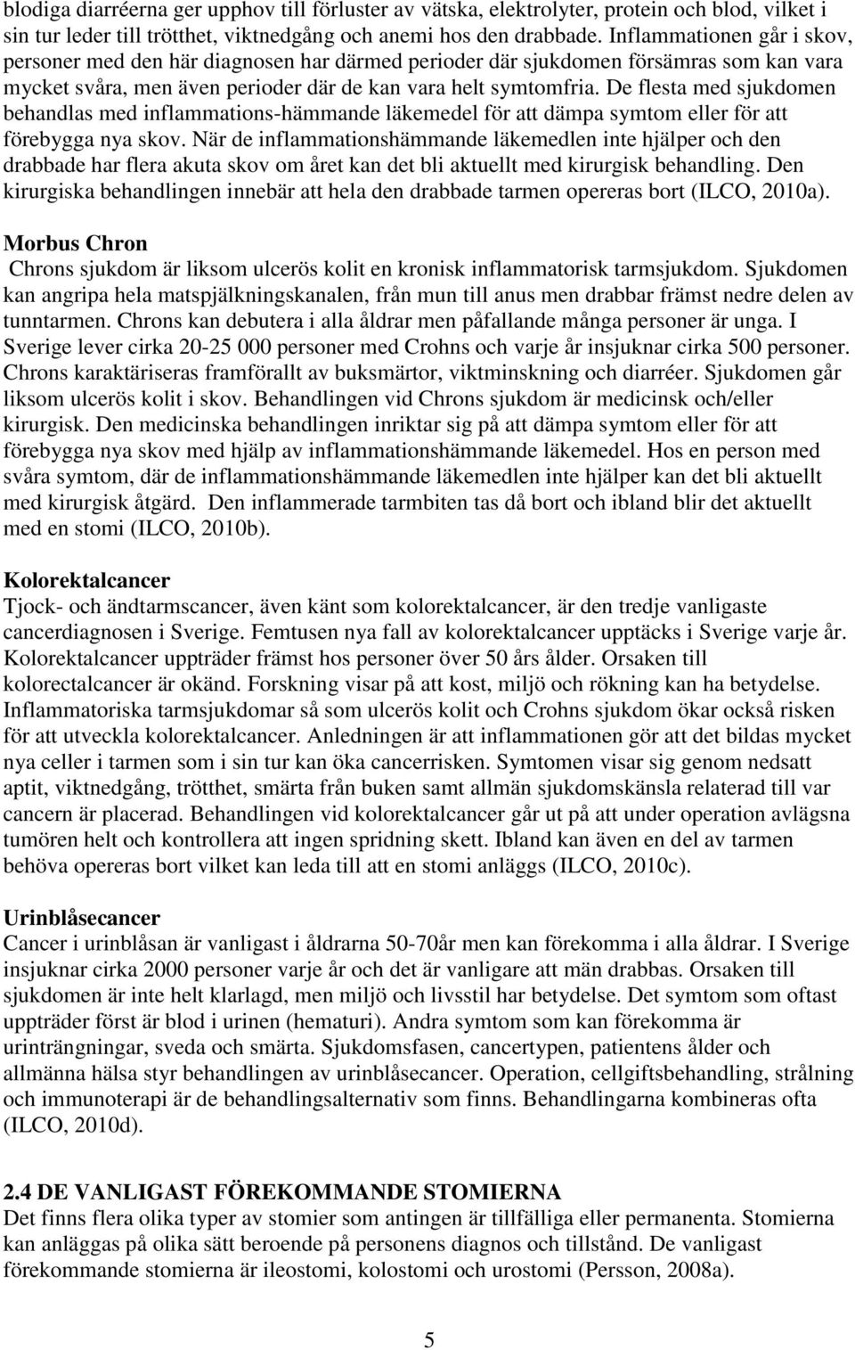 De flesta med sjukdomen behandlas med inflammations-hämmande läkemedel för att dämpa symtom eller för att förebygga nya skov.