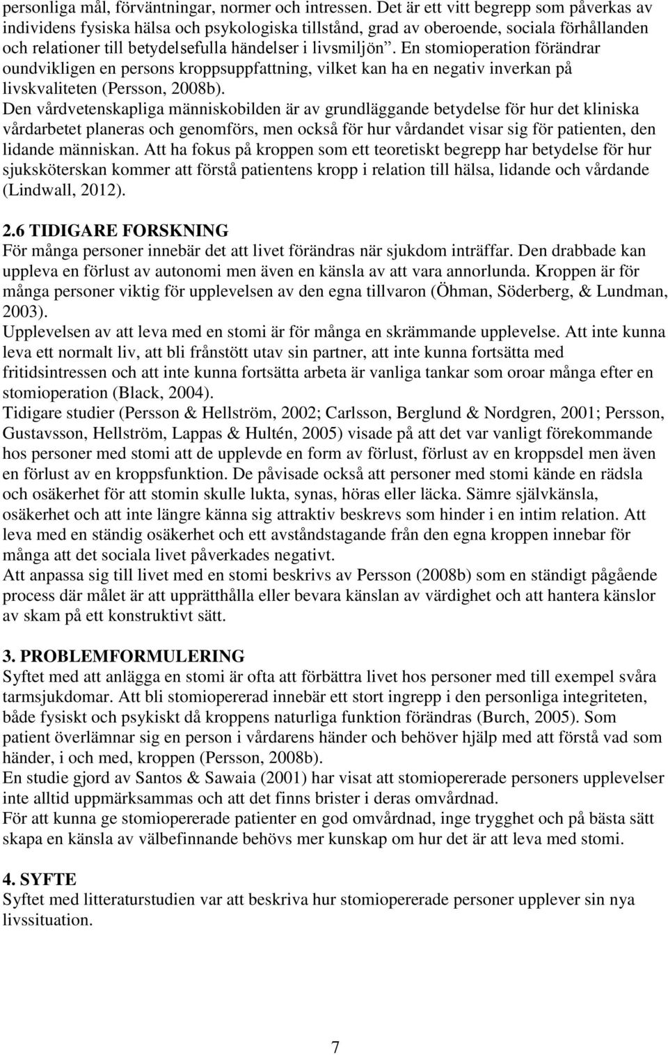 En stomioperation förändrar oundvikligen en persons kroppsuppfattning, vilket kan ha en negativ inverkan på livskvaliteten (Persson, 2008b).