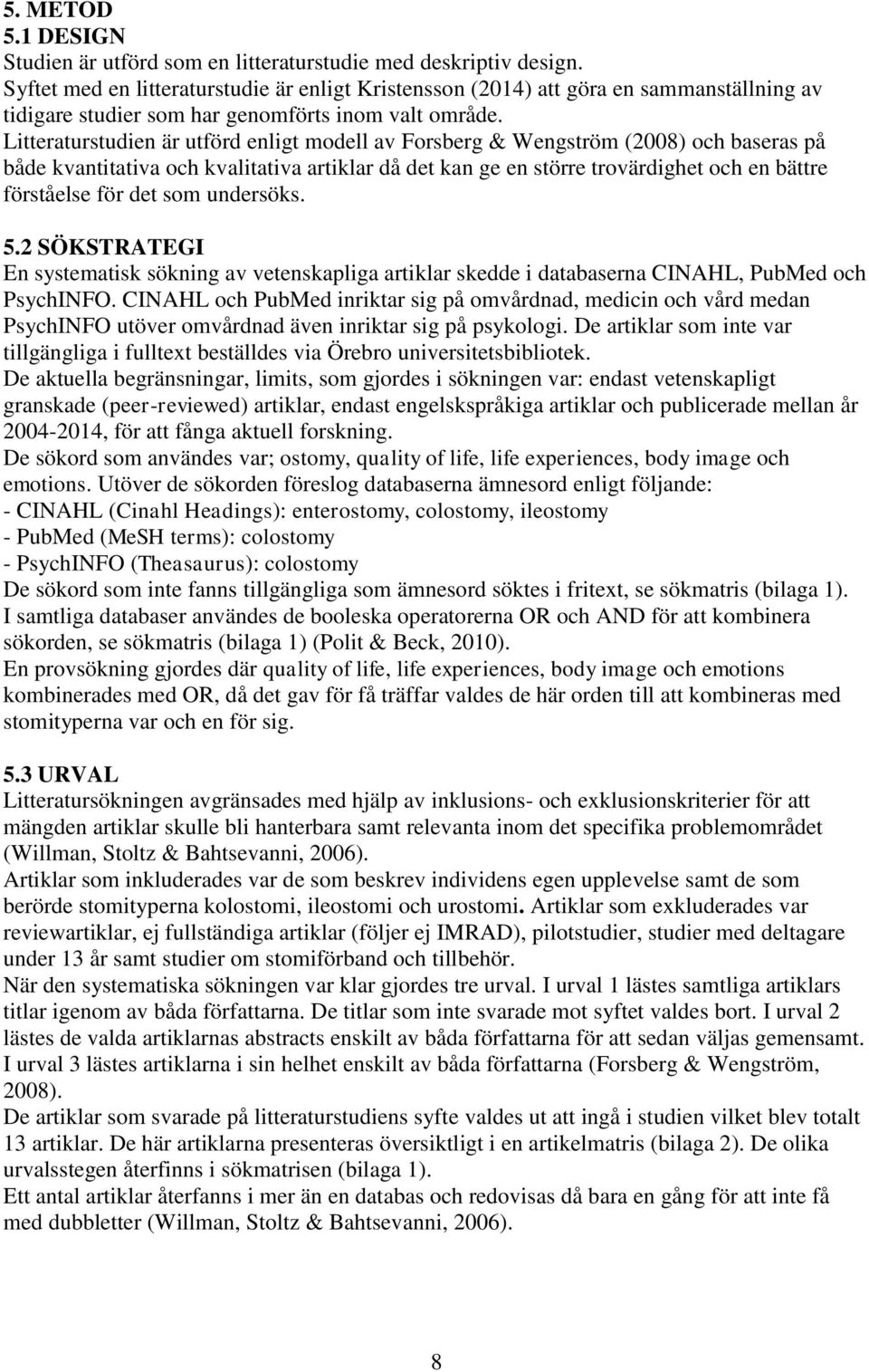 Litteraturstudien är utförd enligt modell av Forsberg & Wengström (2008) och baseras på både kvantitativa och kvalitativa artiklar då det kan ge en större trovärdighet och en bättre förståelse för