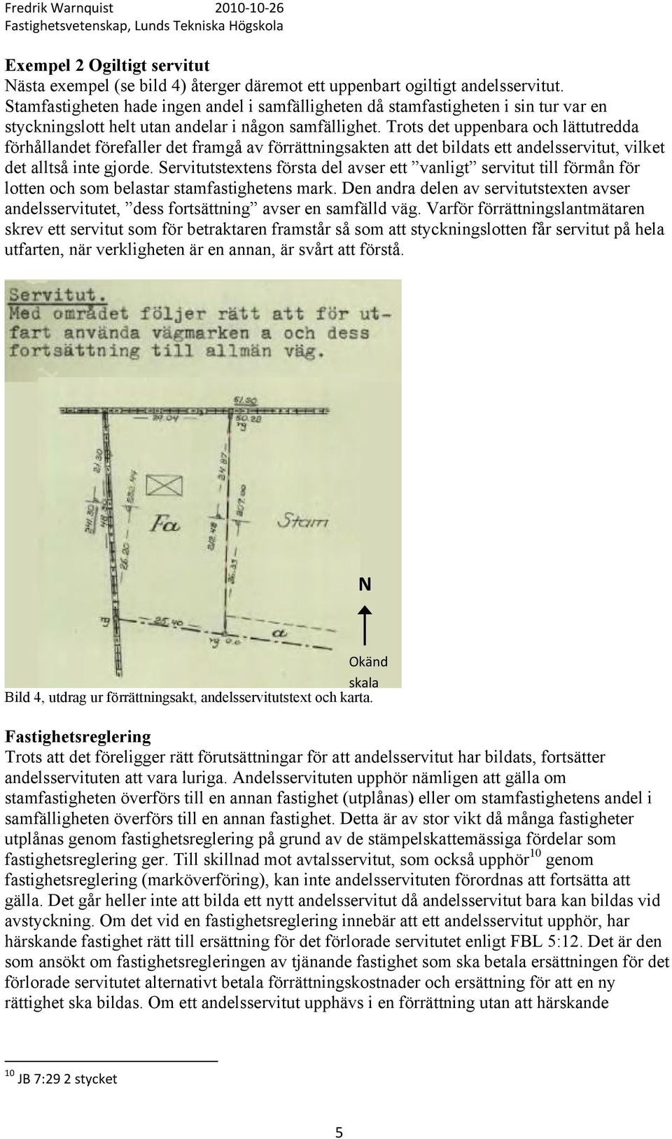 Trots det uppenbara och lättutredda förhållandet förefaller det framgå av förrättningsakten att det bildats ett andelsservitut, vilket det alltså inte gjorde.