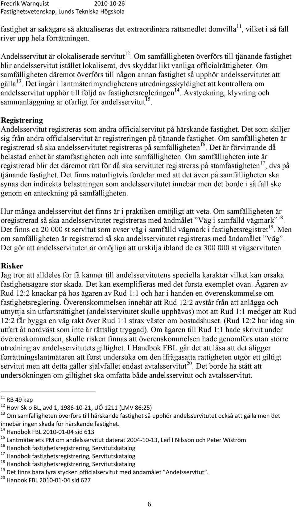 Om samfälligheten däremot överförs till någon annan fastighet så upphör andelsservitutet att gälla 13.