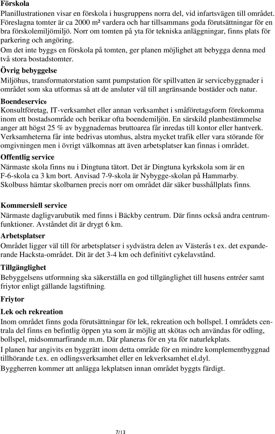 Om det inte byggs en förskola på tomten, ger planen möjlighet att bebygga denna med två stora bostadstomter.