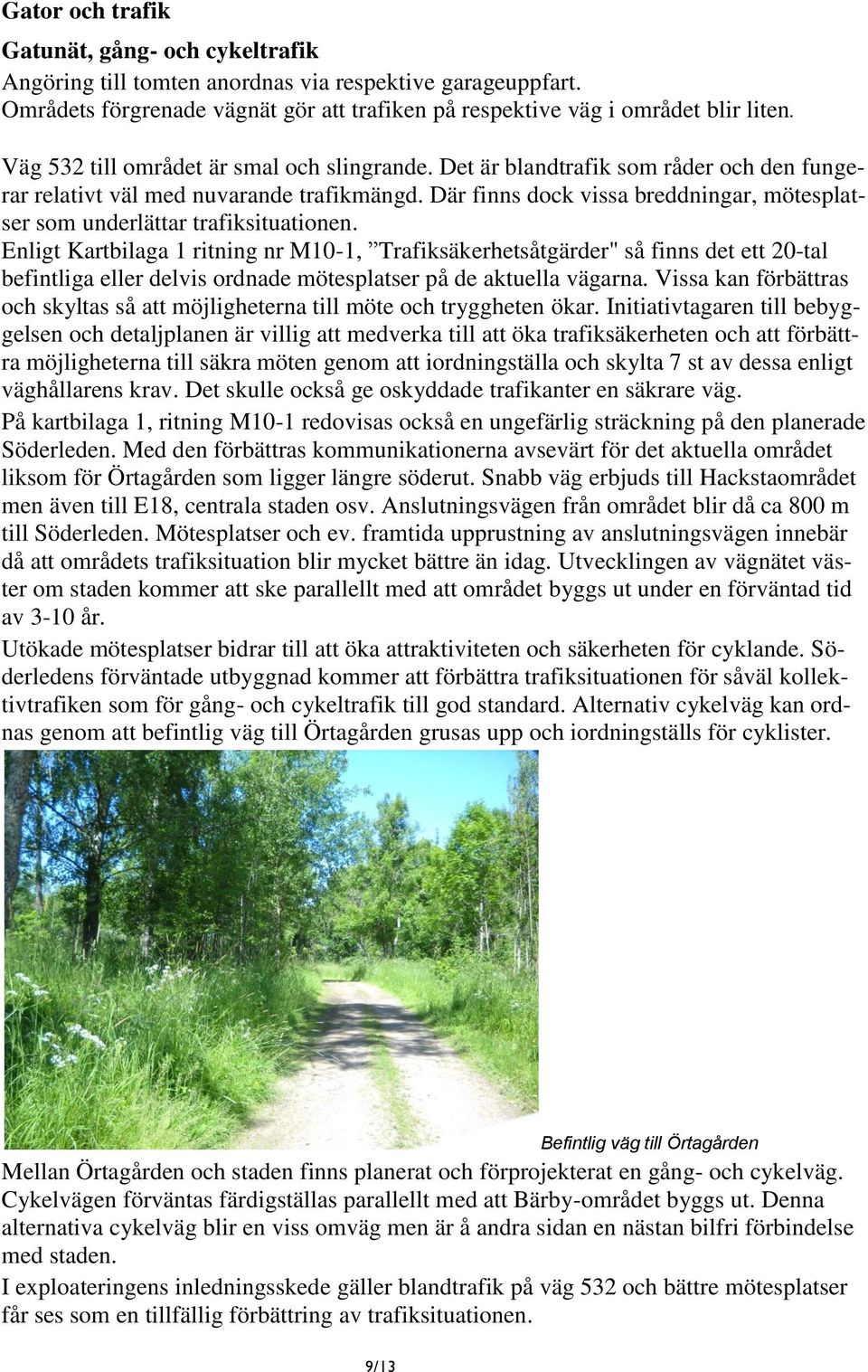 Där finns dock vissa breddningar, mötesplatser som underlättar trafiksituationen.