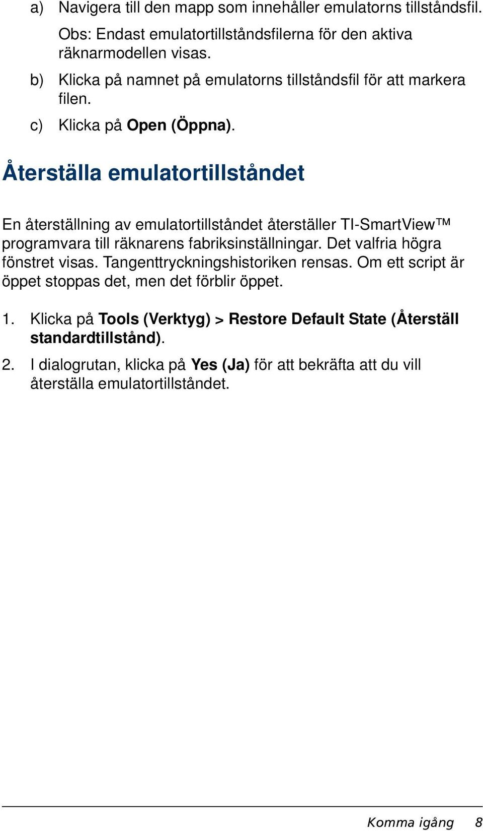 Återställa emulatortillståndet En återställning av emulatortillståndet återställer TI-SmartView programvara till räknarens fabriksinställningar. Det valfria högra fönstret visas.