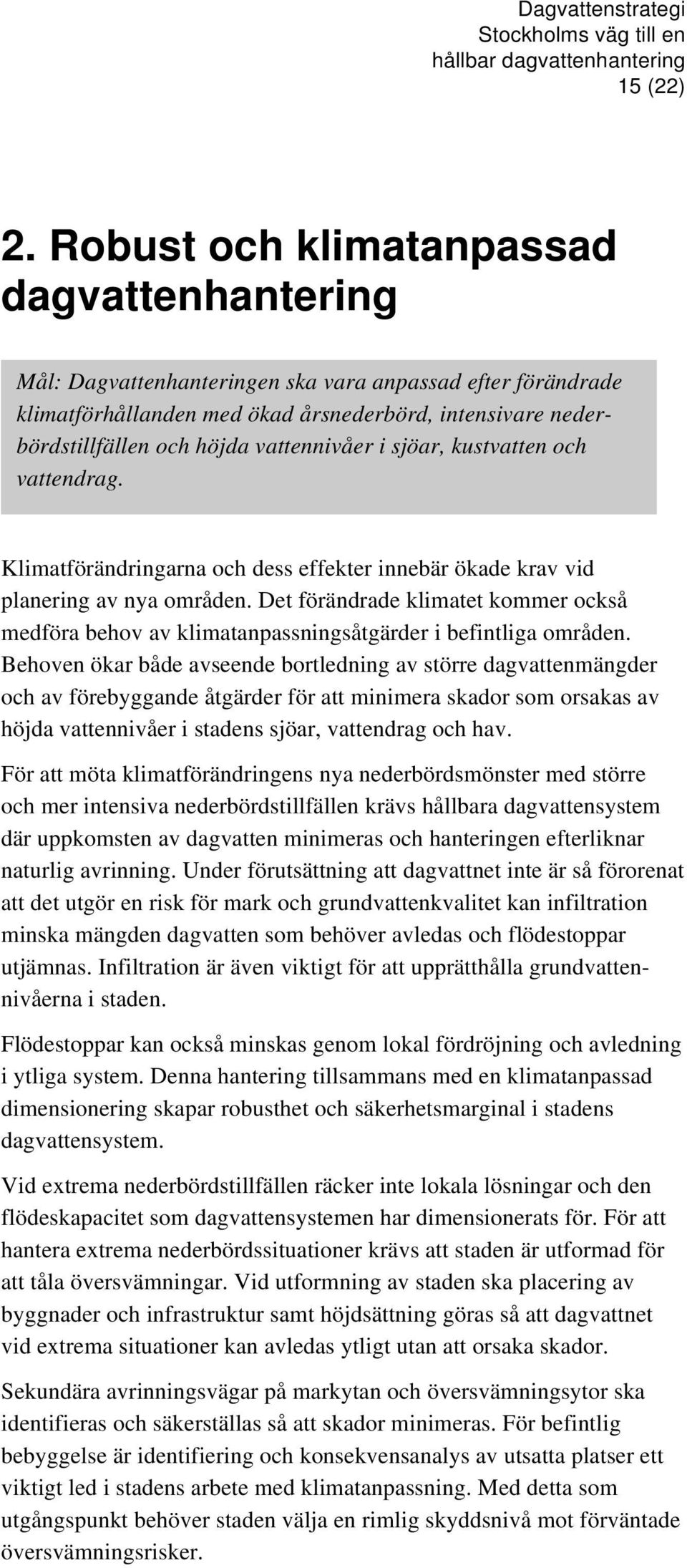 vattennivåer i sjöar, kustvatten och vattendrag. Klimatförändringarna och dess effekter innebär ökade krav vid planering av nya områden.