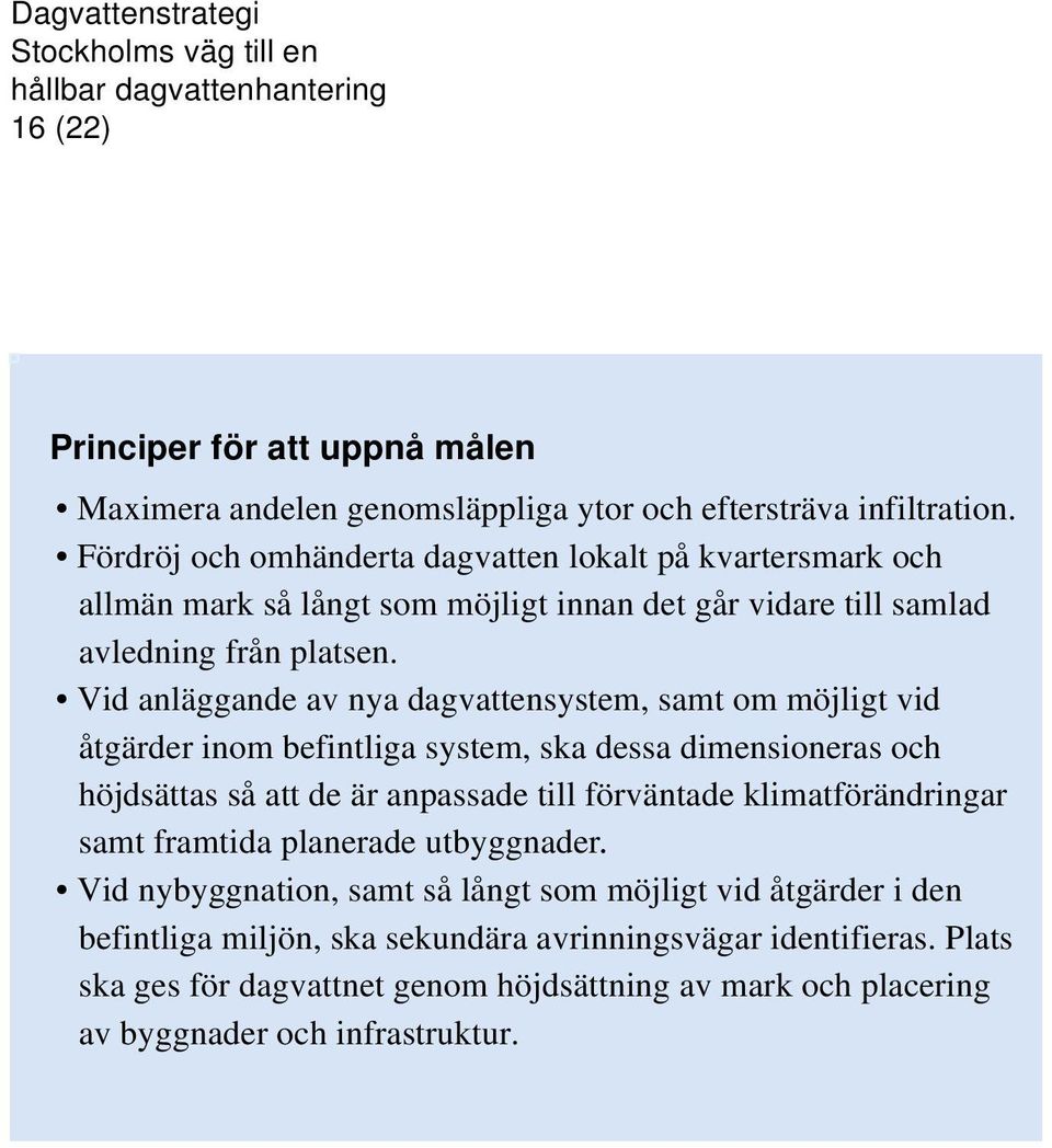 Vid anläggande av nya dagvattensystem, samt om möjligt vid åtgärder inom befintliga system, ska dessa dimensioneras och höjdsättas så att de är anpassade till förväntade