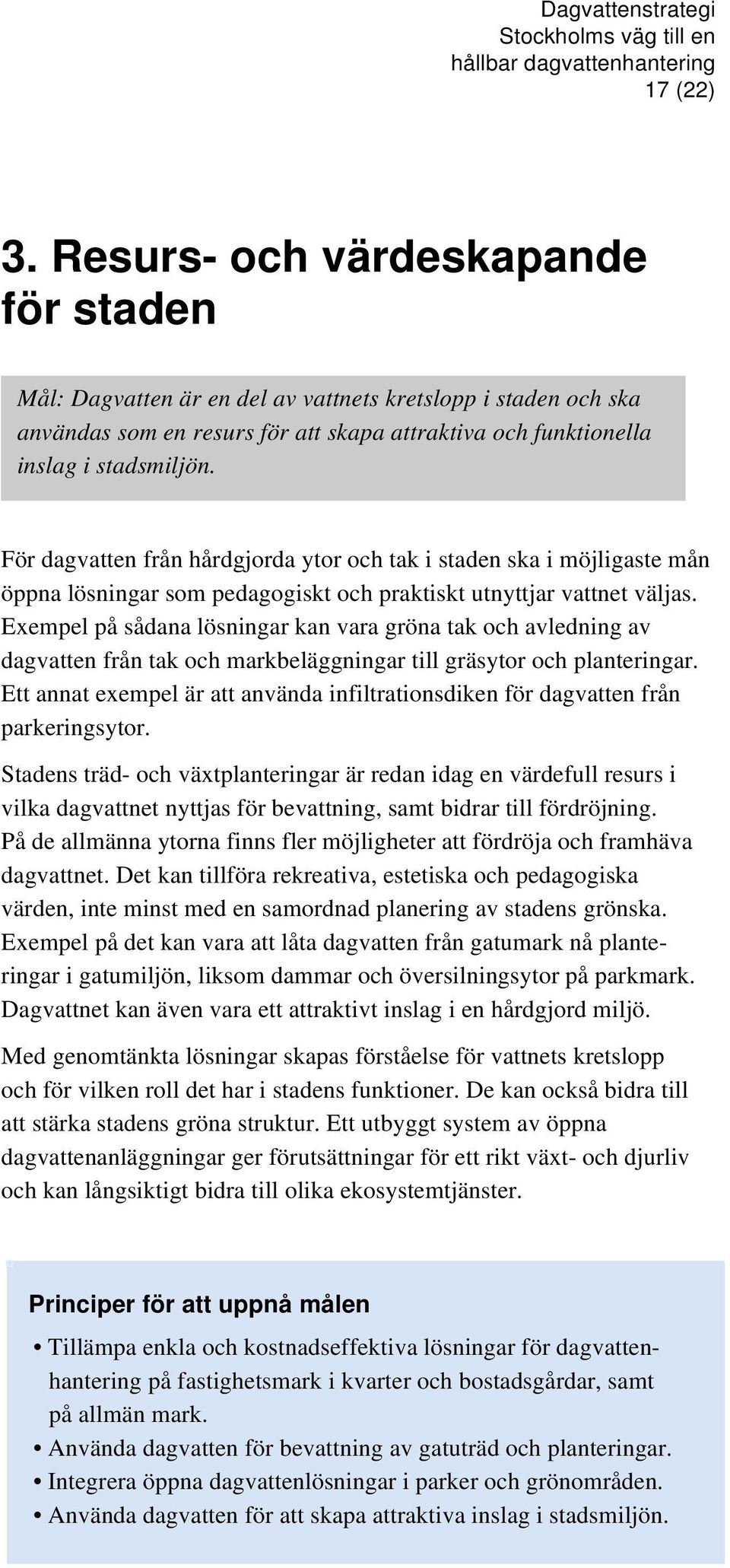 Exempel på sådana lösningar kan vara gröna tak och avledning av dagvatten från tak och markbeläggningar till gräsytor och planteringar.