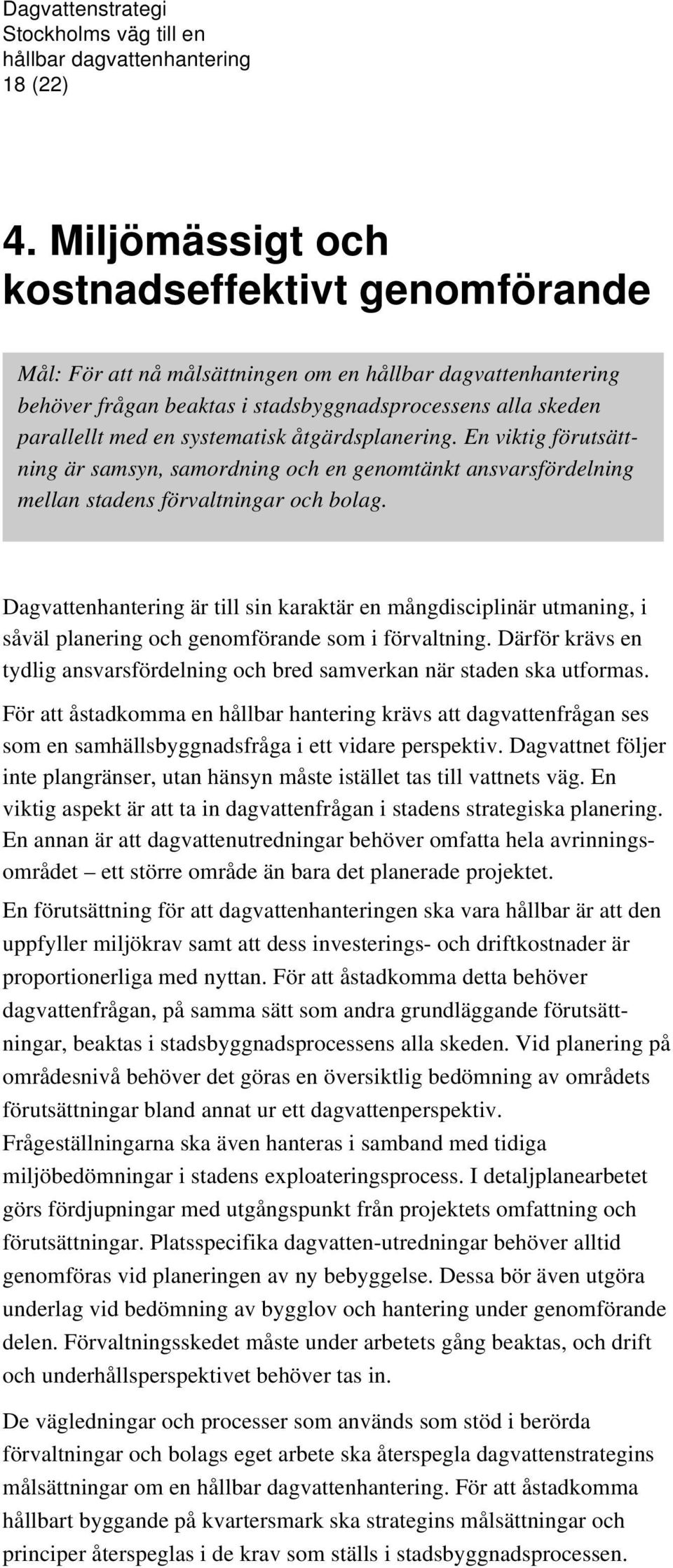 En viktig förutsättning är samsyn, samordning och en genomtänkt ansvarsfördelning mellan stadens förvaltningar och bolag.