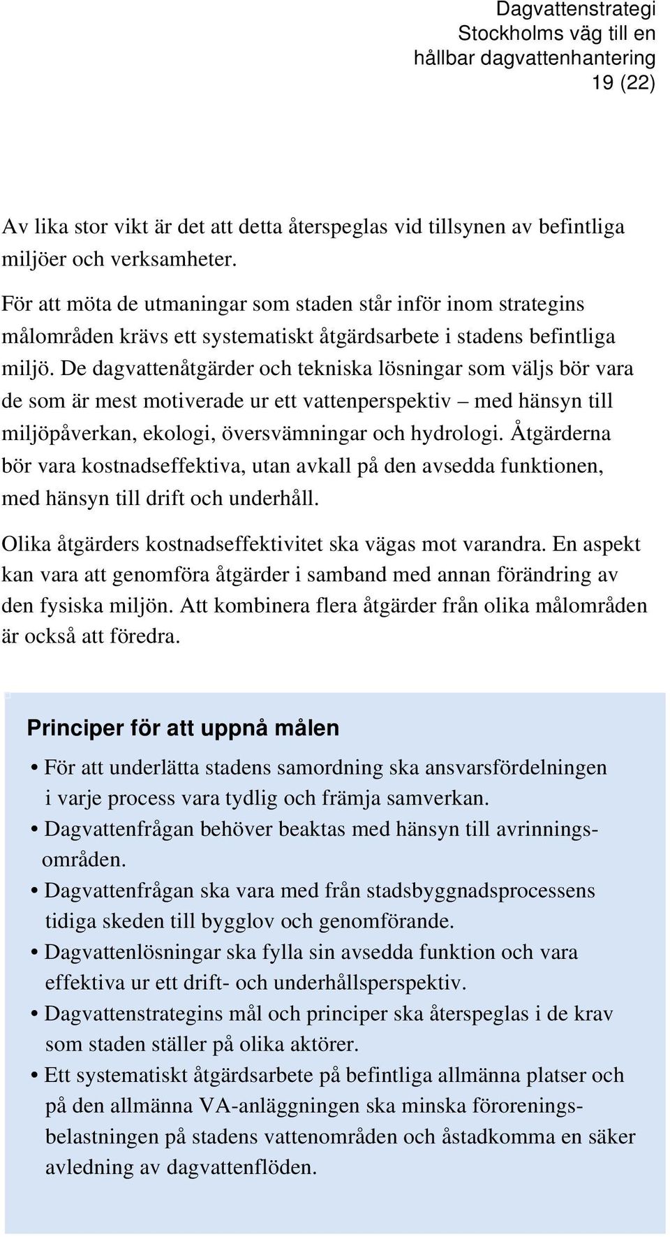 De dagvattenåtgärder och tekniska lösningar som väljs bör vara de som är mest motiverade ur ett vattenperspektiv med hänsyn till miljöpåverkan, ekologi, översvämningar och hydrologi.