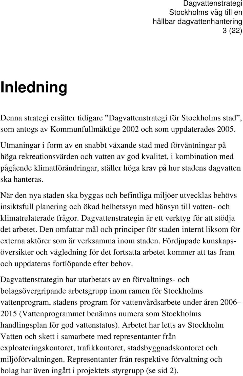 dagvatten ska hanteras. När den nya staden ska byggas och befintliga miljöer utvecklas behövs insiktsfull planering och ökad helhetssyn med hänsyn till vatten- och klimatrelaterade frågor.