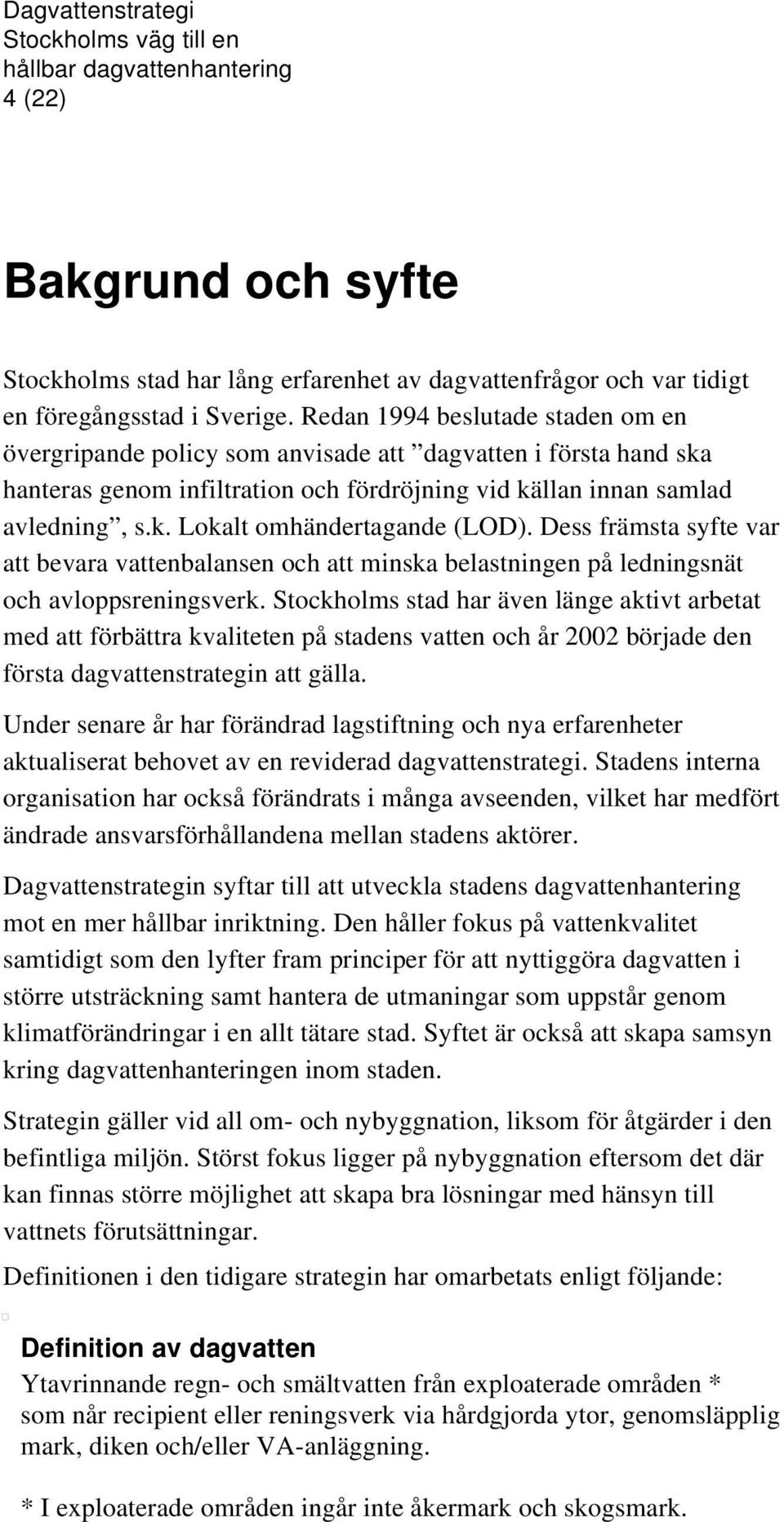 Dess främsta syfte var att bevara vattenbalansen och att minska belastningen på ledningsnät och avloppsreningsverk.