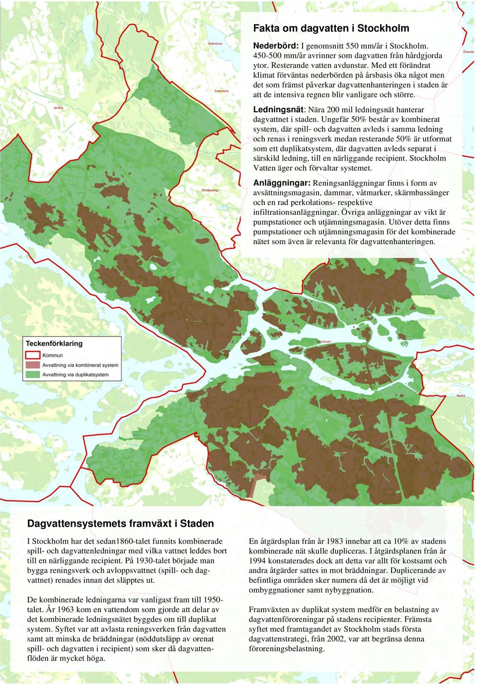 Ledningsnät: Nära 200 mil ledningsnät hanterar dagvattnet i staden.