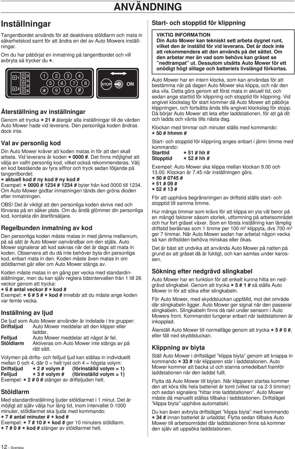 Återställning av inställningar Genom att trycka # återgår alla inställningar till de värden Auto Mower hade vid leverans. Den personliga koden ändras dock inte.