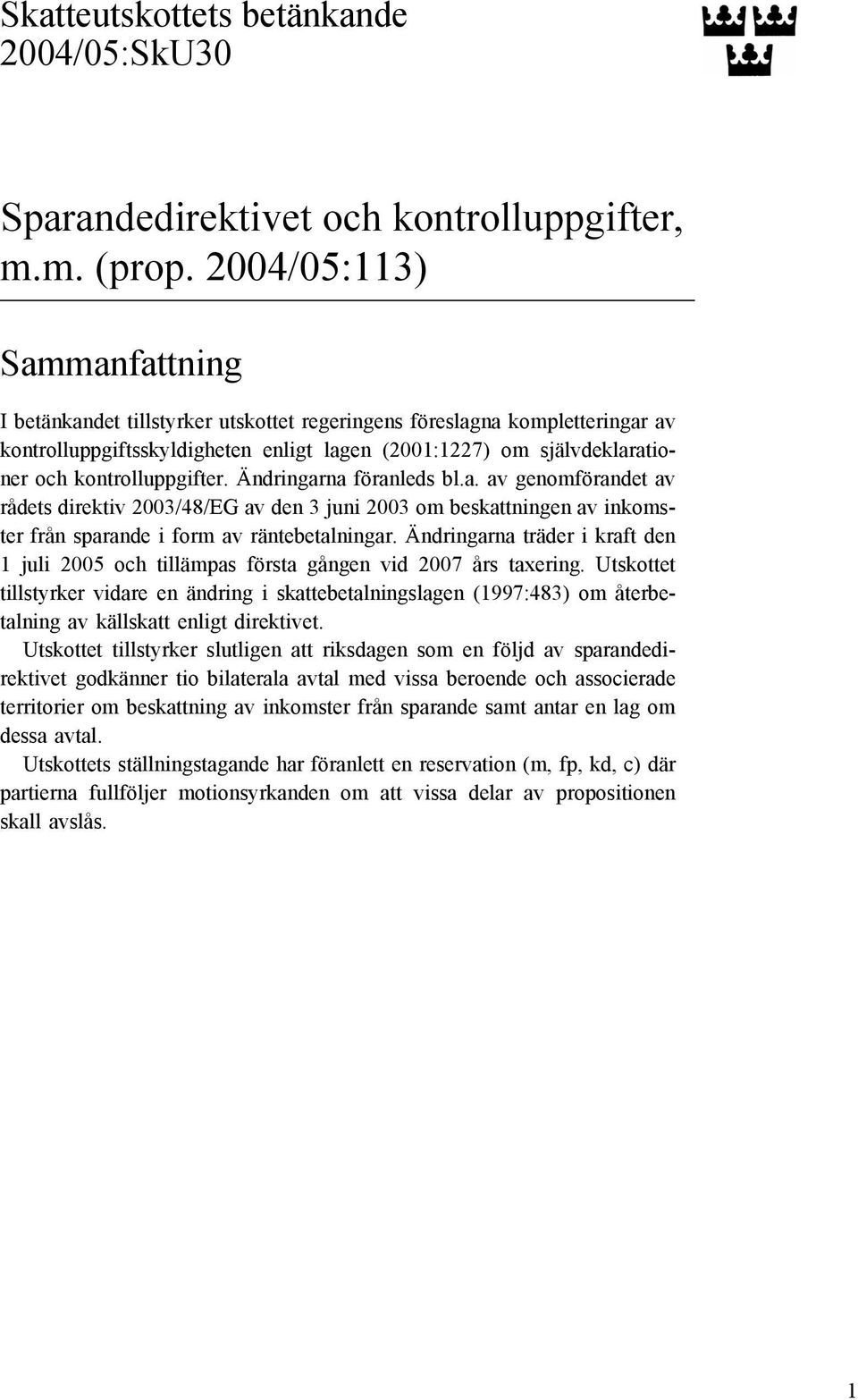 kontrolluppgifter. Ändringarna föranleds bl.a. av genomförandet av rådets direktiv 2003/48/EG av den 3 juni 2003 om beskattningen av inkomster från sparande i form av räntebetalningar.