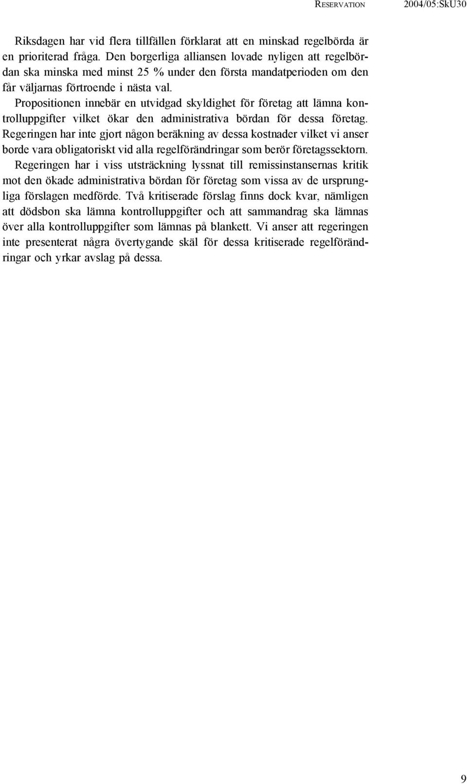 Propositionen innebär en utvidgad skyldighet för företag att lämna kontrolluppgifter vilket ökar den administrativa bördan för dessa företag.