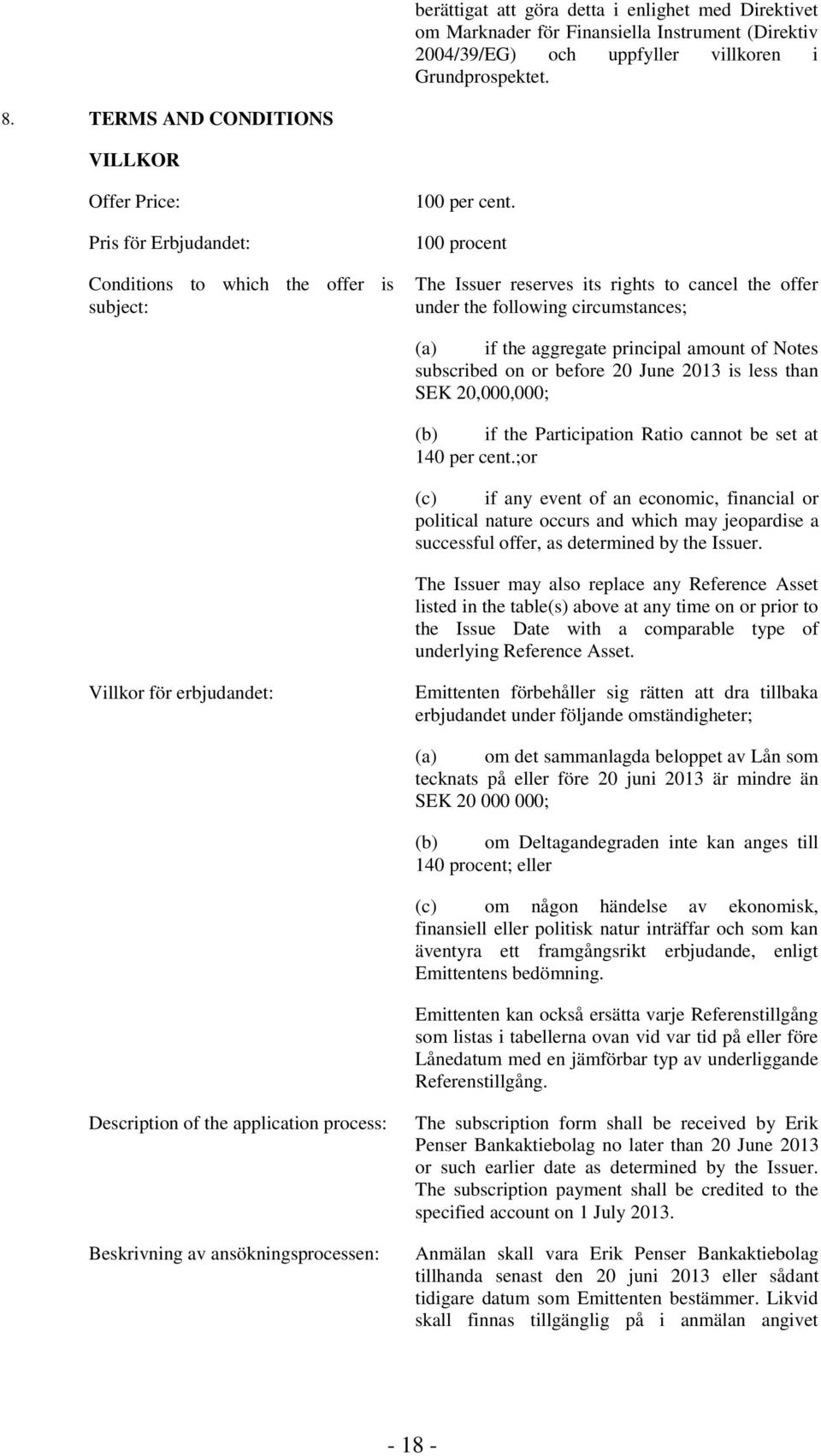 100 procent The Issuer reserves its rights to cancel the offer under the following circumstances; (a) if the aggregate principal amount of Notes subscribed on or before 20 June 2013 is less than SEK