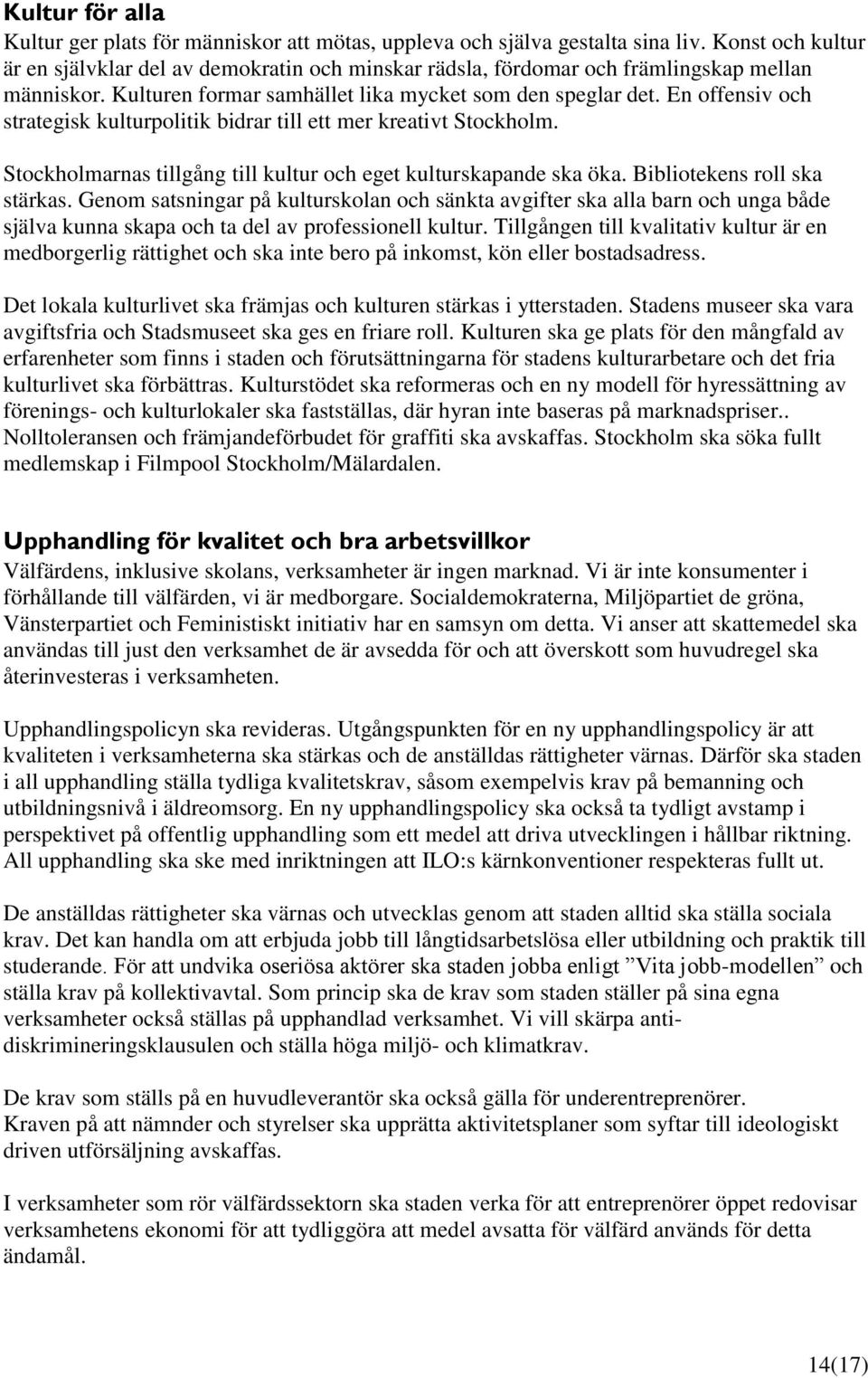 En offensiv och strategisk kulturpolitik bidrar till ett mer kreativt Stockholm. Stockholmarnas tillgång till kultur och eget kulturskapande ska öka. Bibliotekens roll ska stärkas.